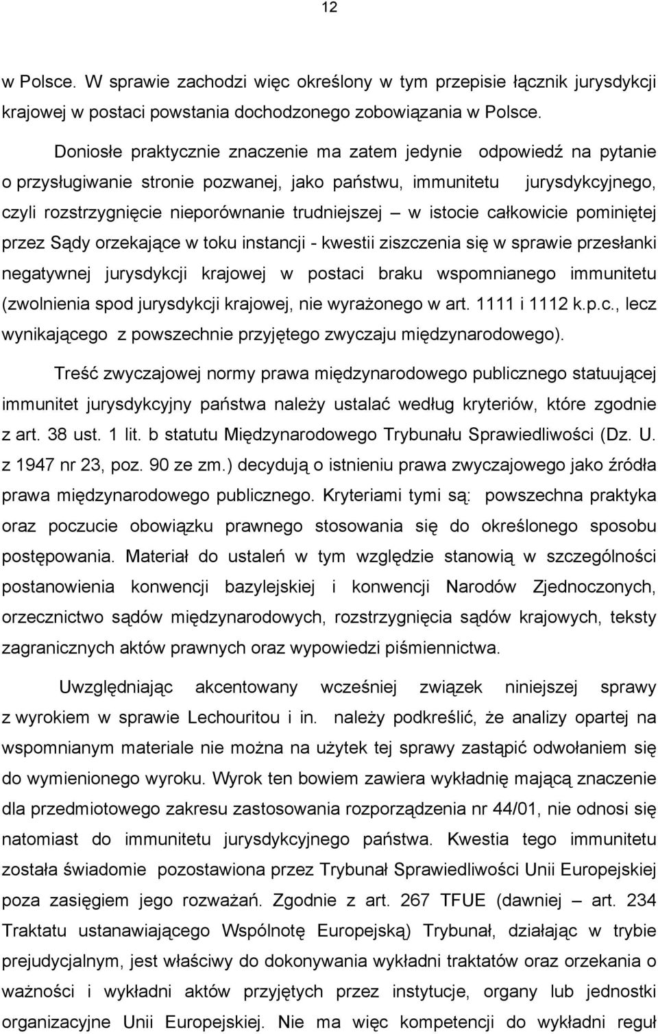 istocie całkowicie pominiętej przez Sądy orzekające w toku instancji - kwestii ziszczenia się w sprawie przesłanki negatywnej jurysdykcji krajowej w postaci braku wspomnianego immunitetu (zwolnienia