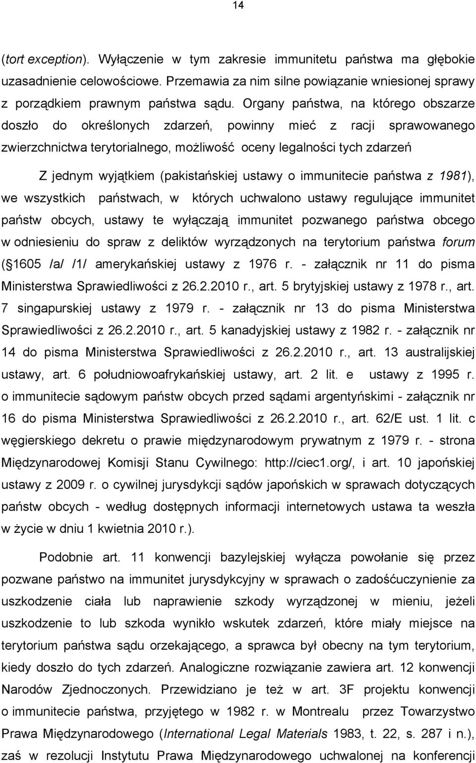 (pakistańskiej ustawy o immunitecie państwa z 1981), we wszystkich państwach, w których uchwalono ustawy regulujące immunitet państw obcych, ustawy te wyłączają immunitet pozwanego państwa obcego w