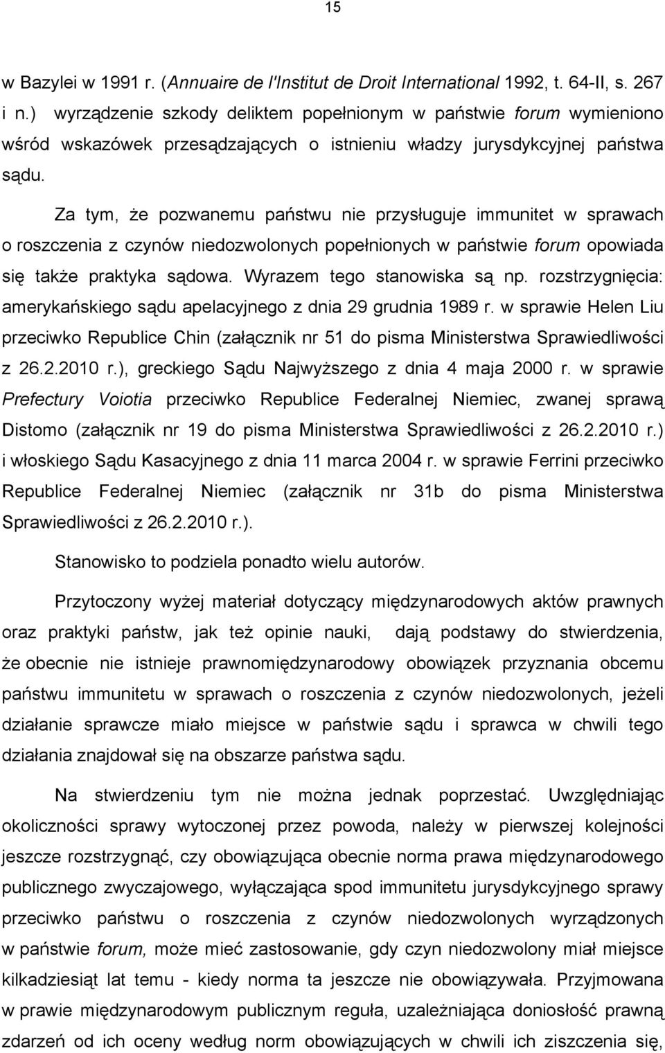 Za tym, że pozwanemu państwu nie przysługuje immunitet w sprawach o roszczenia z czynów niedozwolonych popełnionych w państwie forum opowiada się także praktyka sądowa. Wyrazem tego stanowiska są np.