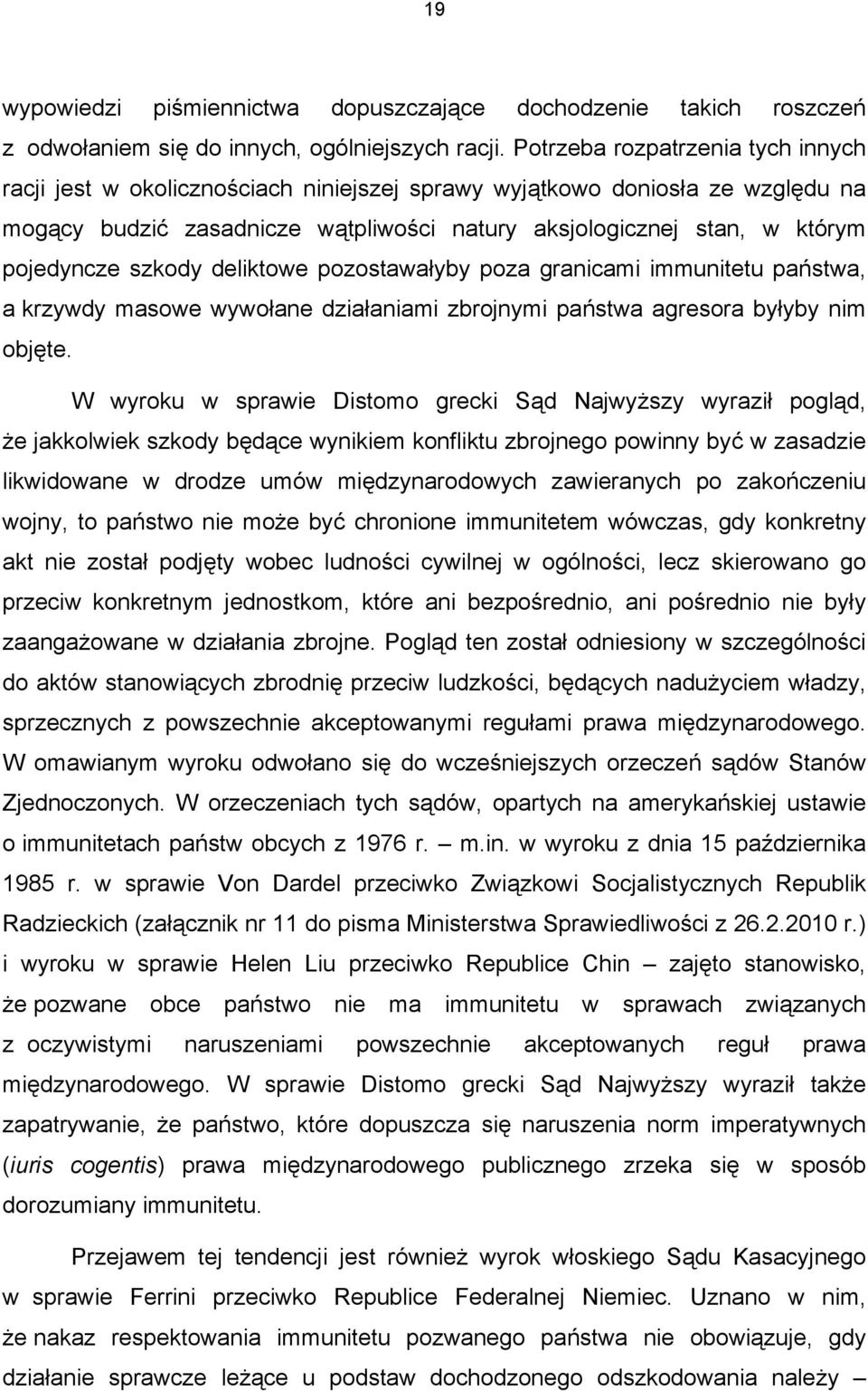 szkody deliktowe pozostawałyby poza granicami immunitetu państwa, a krzywdy masowe wywołane działaniami zbrojnymi państwa agresora byłyby nim objęte.