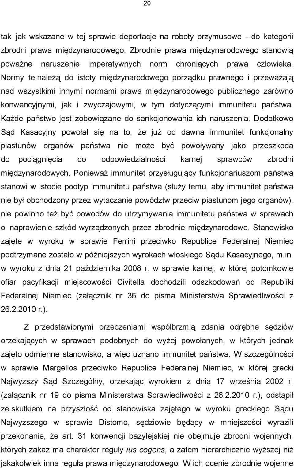 Normy te należą do istoty międzynarodowego porządku prawnego i przeważają nad wszystkimi innymi normami prawa międzynarodowego publicznego zarówno konwencyjnymi, jak i zwyczajowymi, w tym dotyczącymi