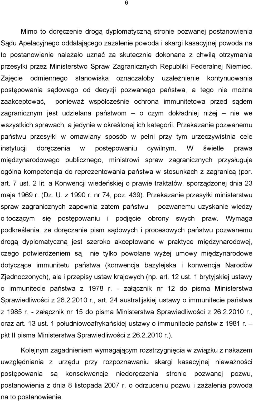 Zajęcie odmiennego stanowiska oznaczałoby uzależnienie kontynuowania postępowania sądowego od decyzji pozwanego państwa, a tego nie można zaakceptować, ponieważ współcześnie ochrona immunitetowa