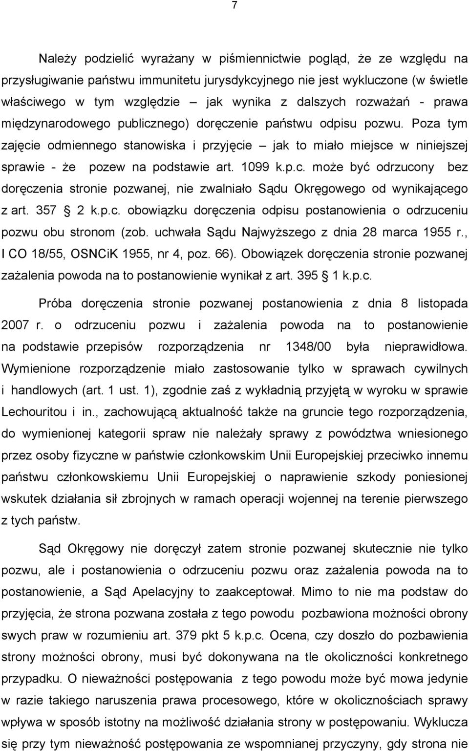 Poza tym zajęcie odmiennego stanowiska i przyjęcie jak to miało miejsce w niniejszej sprawie - że pozew na podstawie art. 1099 k.p.c. może być odrzucony bez doręczenia stronie pozwanej, nie zwalniało Sądu Okręgowego od wynikającego z art.