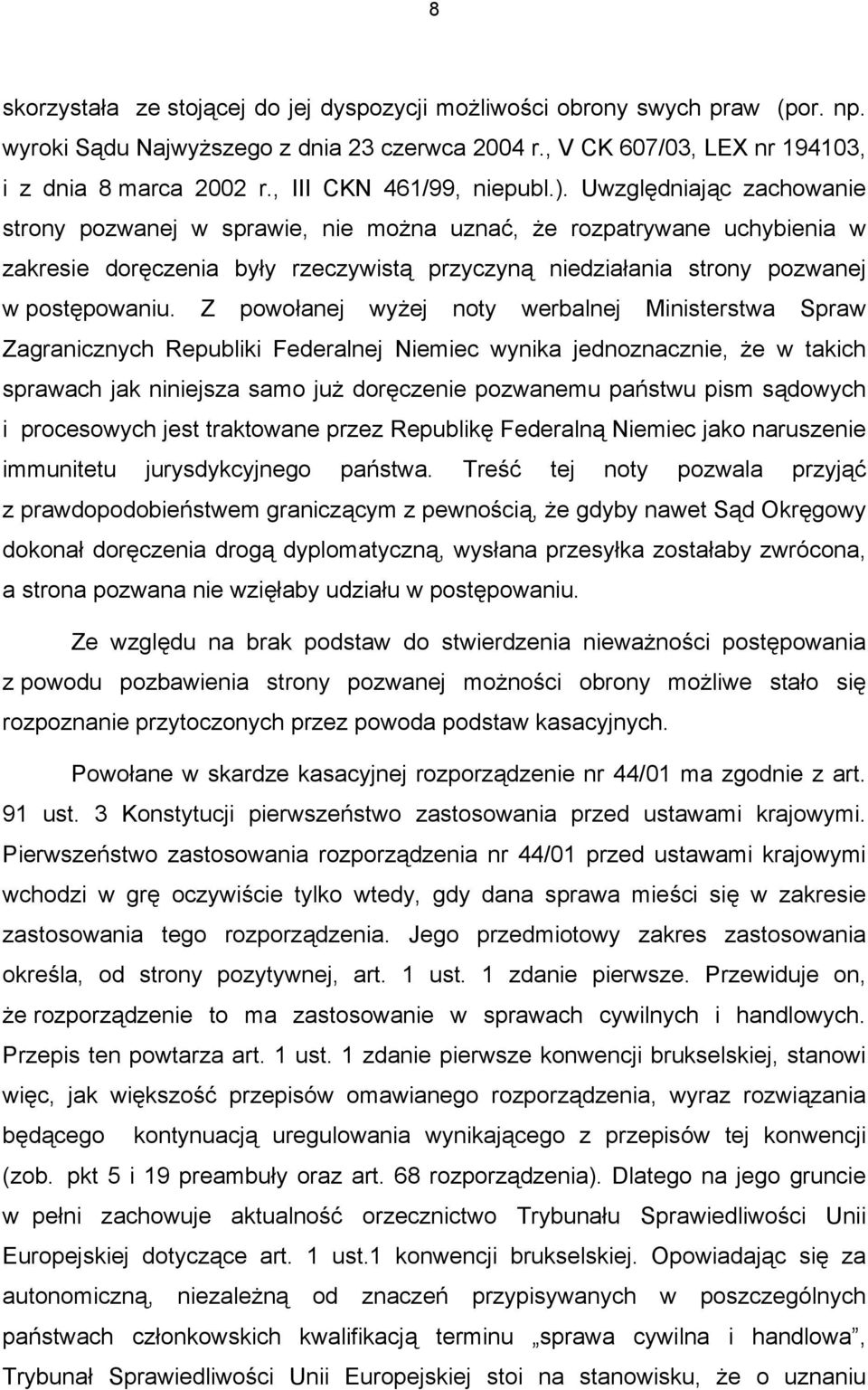 Uwzględniając zachowanie strony pozwanej w sprawie, nie można uznać, że rozpatrywane uchybienia w zakresie doręczenia były rzeczywistą przyczyną niedziałania strony pozwanej w postępowaniu.