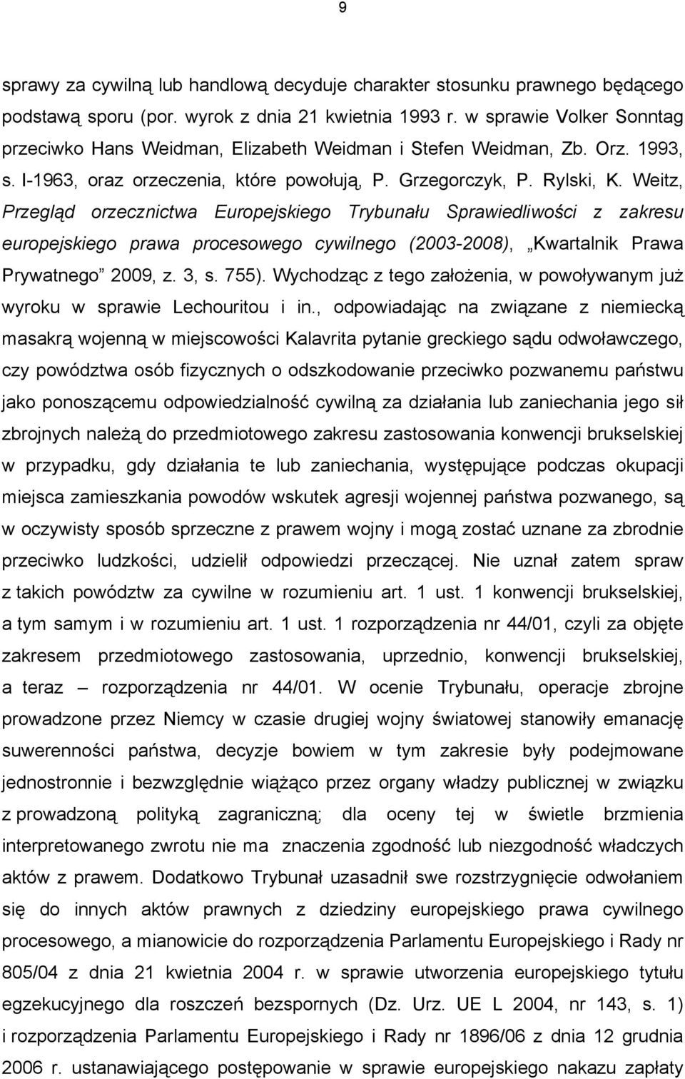 Weitz, Przegląd orzecznictwa Europejskiego Trybunału Sprawiedliwości z zakresu europejskiego prawa procesowego cywilnego (2003-2008), Kwartalnik Prawa Prywatnego 2009, z. 3, s. 755).