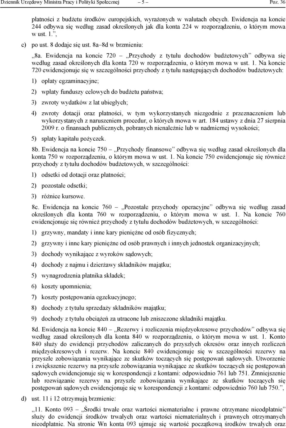 Ewidencja na koncie 720 Przychody z tytułu dochodów budżetowych odbywa się według zasad określonych dla konta 720 w rozporządzeniu, o którym mowa w ust. 1.