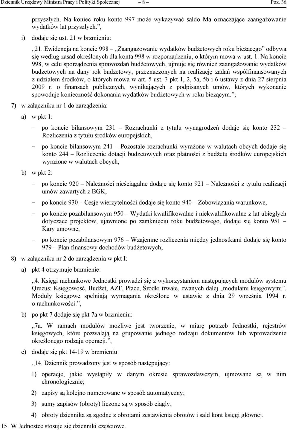 Na koncie 998, w celu sporządzenia sprawozdań budżetowych, ujmuje się również zaangażowanie wydatków budżetowych na dany rok budżetowy, przeznaczonych na realizację zadań współfinansowanych z