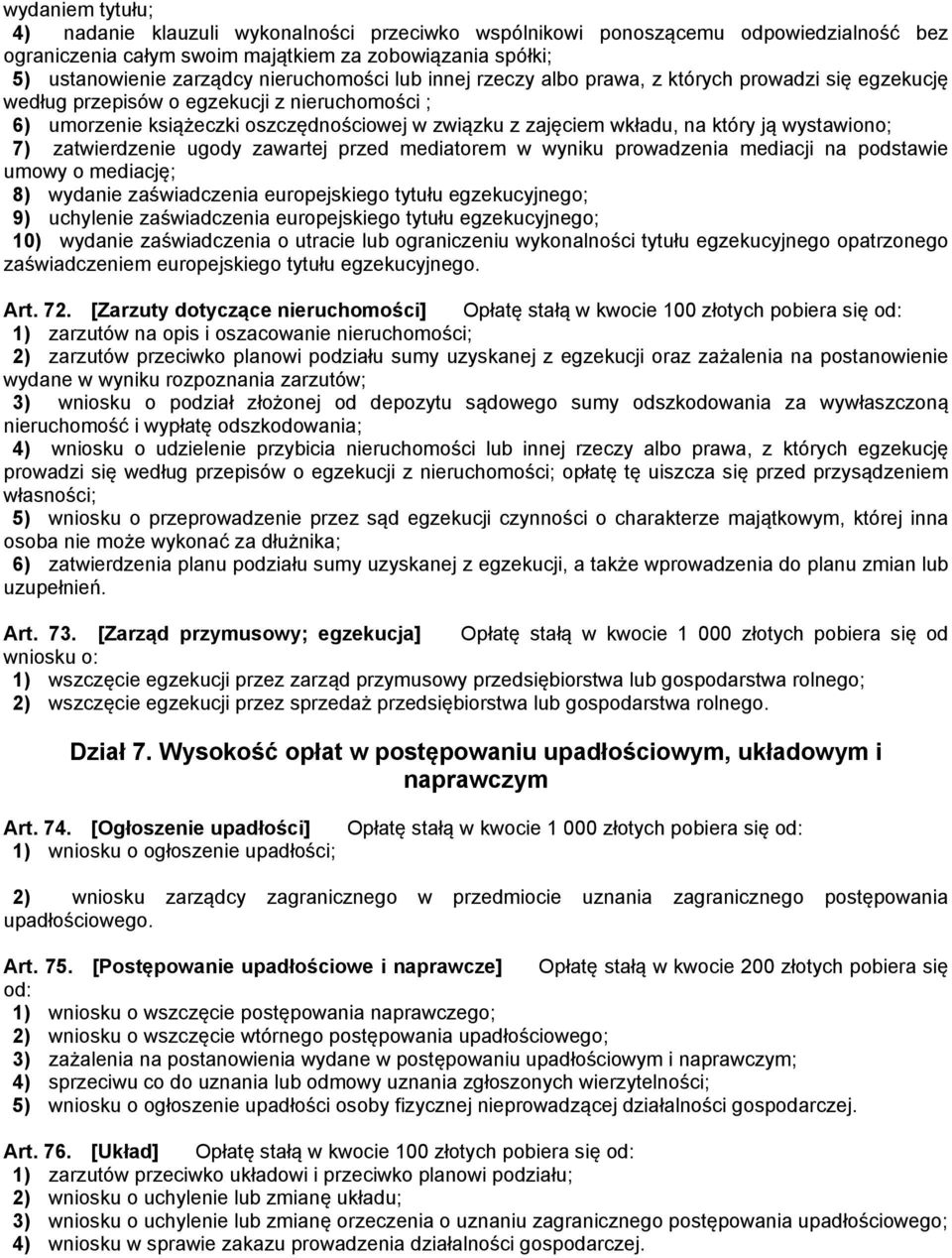 który ją wystawiono; 7) zatwierdzenie ugody zawartej przed mediatorem w wyniku prowadzenia mediacji na podstawie umowy o mediację; 8) wydanie zaświadczenia europejskiego tytułu egzekucyjnego; 9)