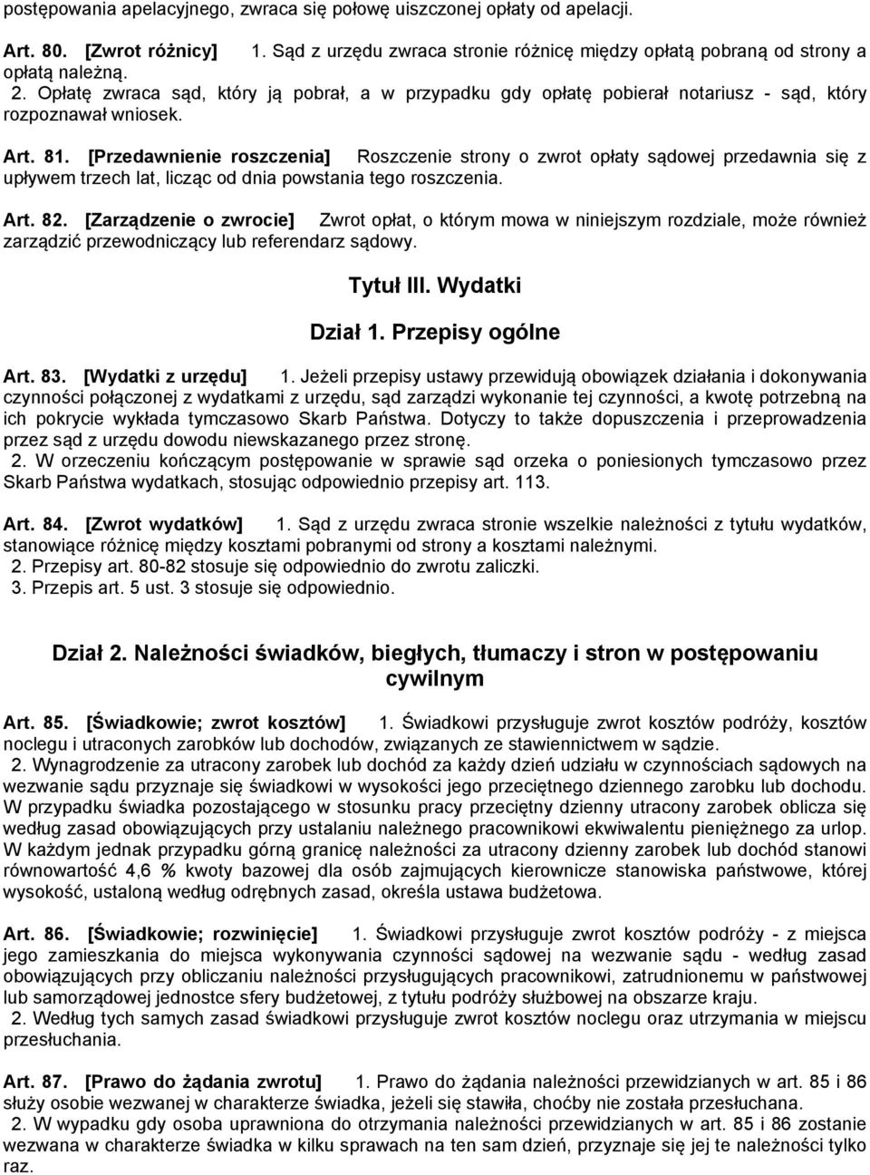 [Przedawnienie roszczenia] Roszczenie strony o zwrot opłaty sądowej przedawnia się z upływem trzech lat, licząc od dnia powstania tego roszczenia. Art. 82.