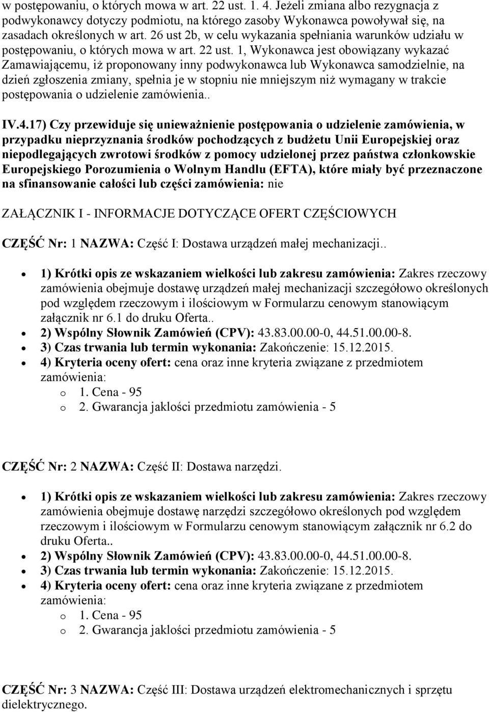 1, Wykonawca jest obowiązany wykazać Zamawiającemu, iż proponowany inny podwykonawca lub Wykonawca samodzielnie, na dzień zgłoszenia zmiany, spełnia je w stopniu nie mniejszym niż wymagany w trakcie