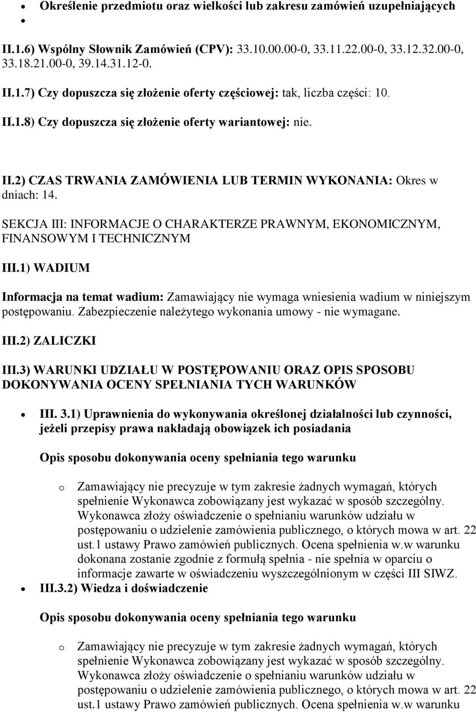 SEKCJA III: INFORMACJE O CHARAKTERZE PRAWNYM, EKONOMICZNYM, FINANSOWYM I TECHNICZNYM III.1) WADIUM Informacja na temat wadium: Zamawiający nie wymaga wniesienia wadium w niniejszym postępowaniu.