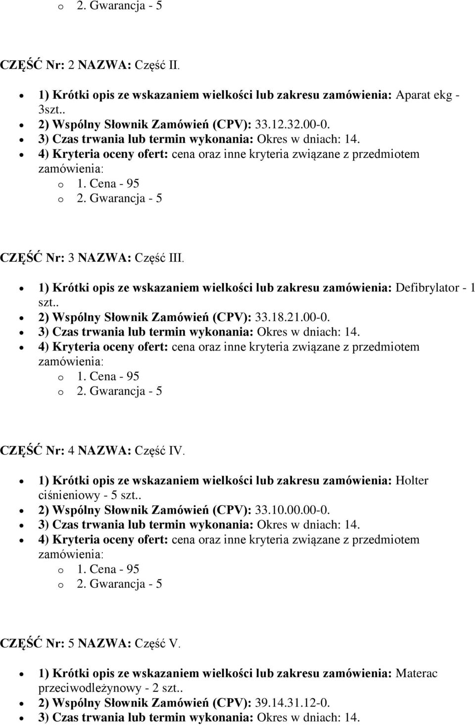 1) Krótki opis ze wskazaniem wielkości lub zakresu Defibrylator - 1 szt.. 2) Wspólny Słownik Zamówień (CPV): 33.18.21.00-0. 3) Czas trwania lub termin wykonania: Okres w dniach: 14.