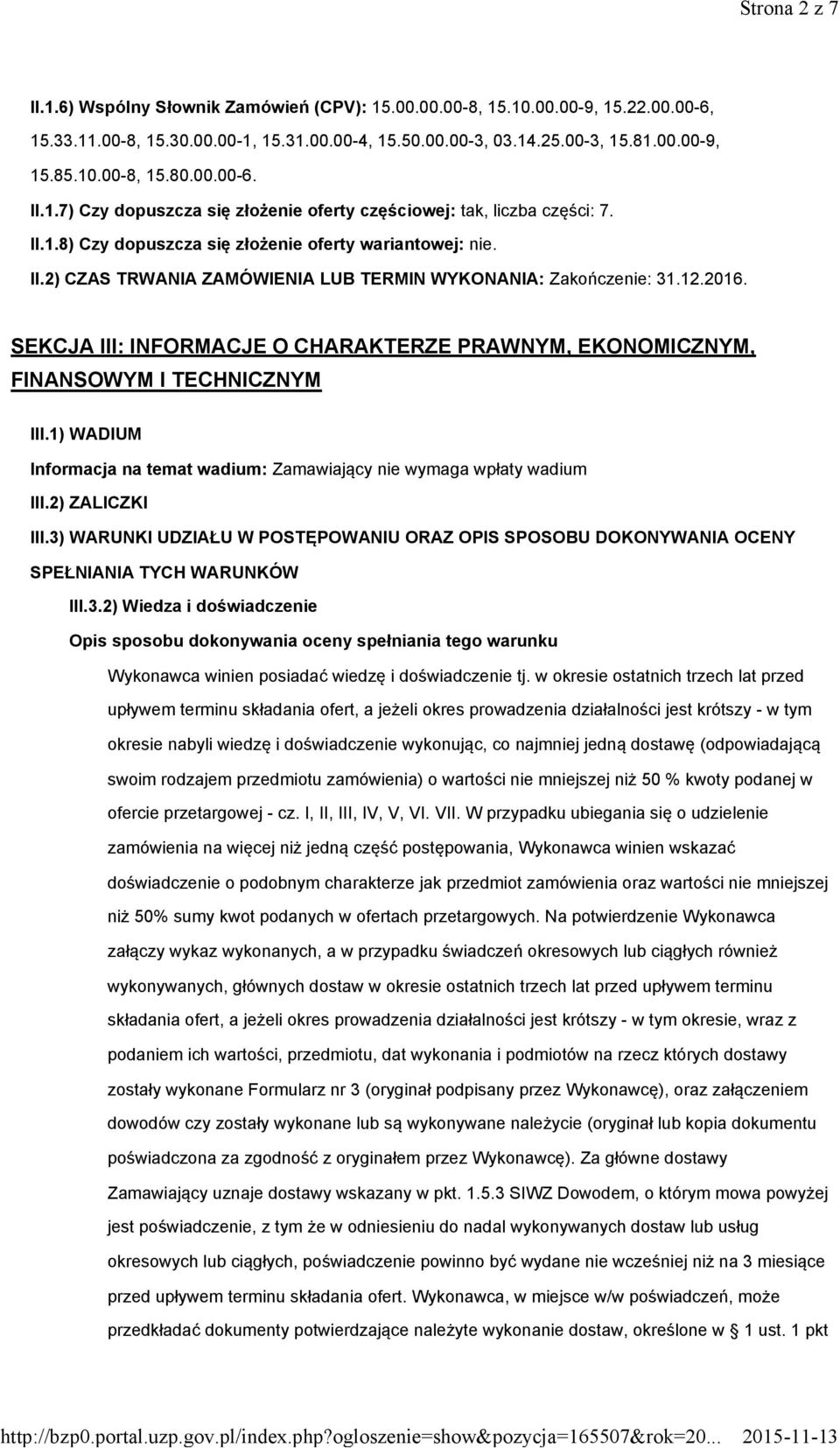 12.2016. SEKCJA III: INFORMACJE O CHARAKTERZE PRAWNYM, EKONOMICZNYM, FINANSOWYM I TECHNICZNYM III.1) WADIUM Informacja na temat wadium: Zamawiający nie wymaga wpłaty wadium III.2) ZALICZKI III.