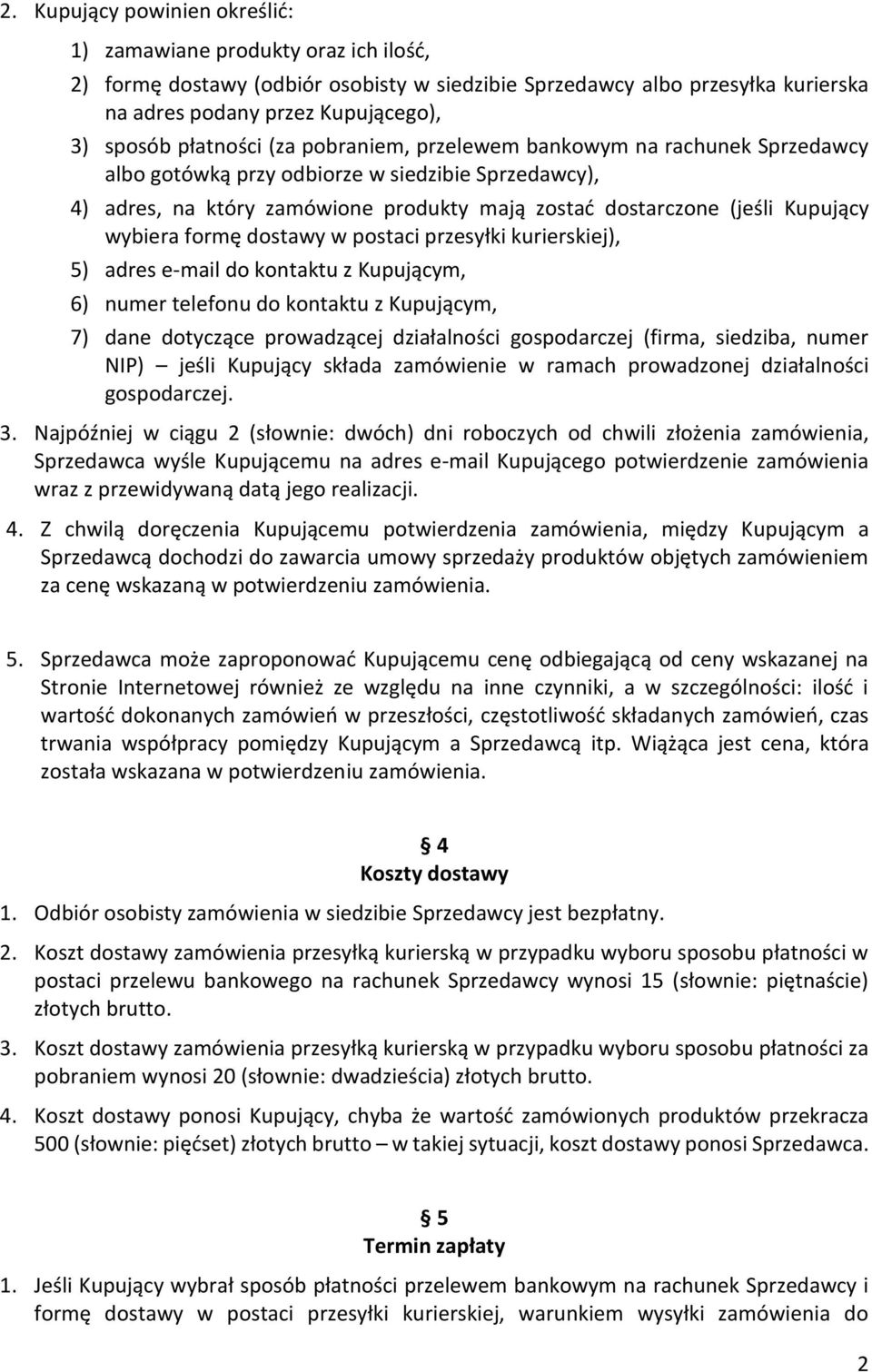 wybiera formę dostawy w postaci przesyłki kurierskiej), 5) adres e-mail do kontaktu z Kupującym, 6) numer telefonu do kontaktu z Kupującym, 7) dane dotyczące prowadzącej działalności gospodarczej