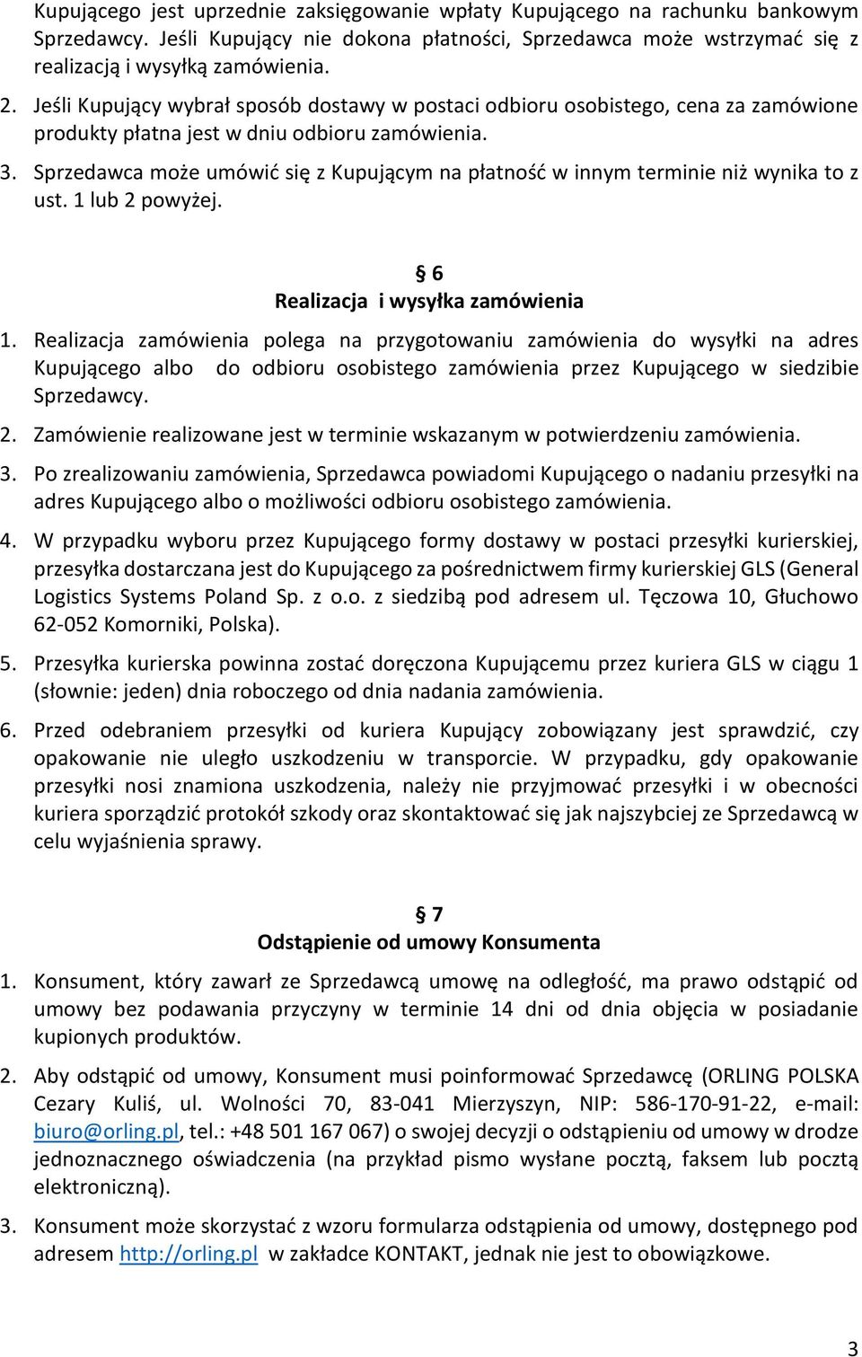 Sprzedawca może umówić się z Kupującym na płatność w innym terminie niż wynika to z ust. 1 lub 2 powyżej. 6 Realizacja i wysyłka zamówienia 1.