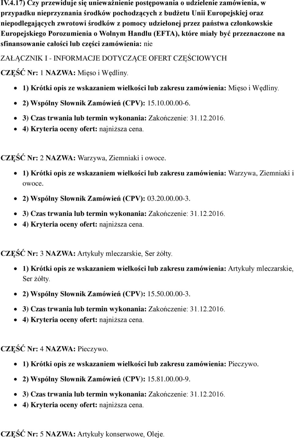 INFORMACJE DOTYCZĄCE OFERT CZĘŚCIOWYCH CZĘŚĆ Nr: 1 NAZWA: Mięso i Wędliny. 1) Krótki opis ze wskazaniem wielkości lub zakresu zamówienia: Mięso i Wędliny. 2) Wspólny Słownik Zamówień (CPV): 15.10.00.