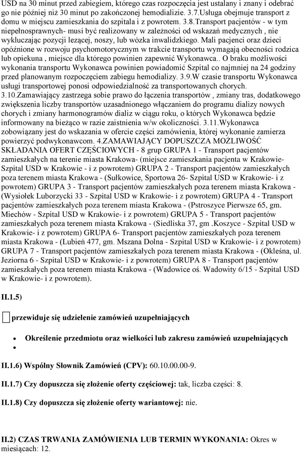 Transport pacjentów - w tym niepełnosprawnych- musi być realizowany w zależności od wskazań medycznych, nie wykluczając pozycji lezącej, noszy, lub wózka inwalidzkiego.