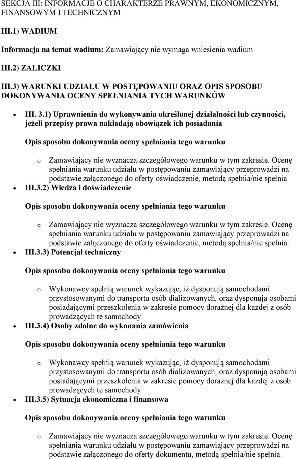 1) Uprawnienia do wykonywania określonej działalności lub czynności, jeżeli przepisy prawa nakładają obowiązek ich posiadania Opis sposobu dokonywania oceny spełniania tego warunku o Zamawiający nie