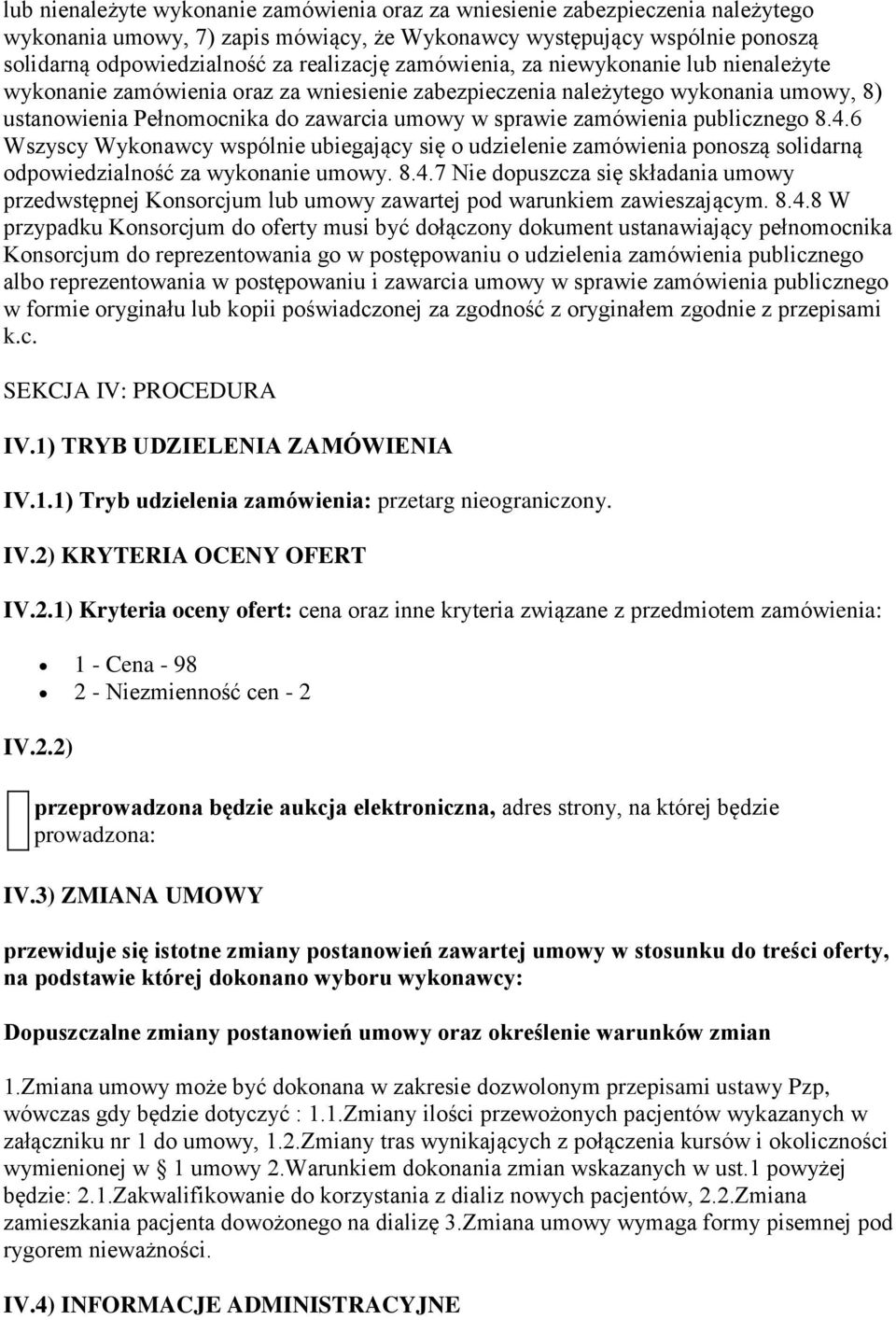 publicznego 8.4.6 Wszyscy Wykonawcy wspólnie ubiegający się o udzielenie zamówienia ponoszą solidarną odpowiedzialność za wykonanie umowy. 8.4.7 Nie dopuszcza się składania umowy przedwstępnej Konsorcjum lub umowy zawartej pod warunkiem zawieszającym.