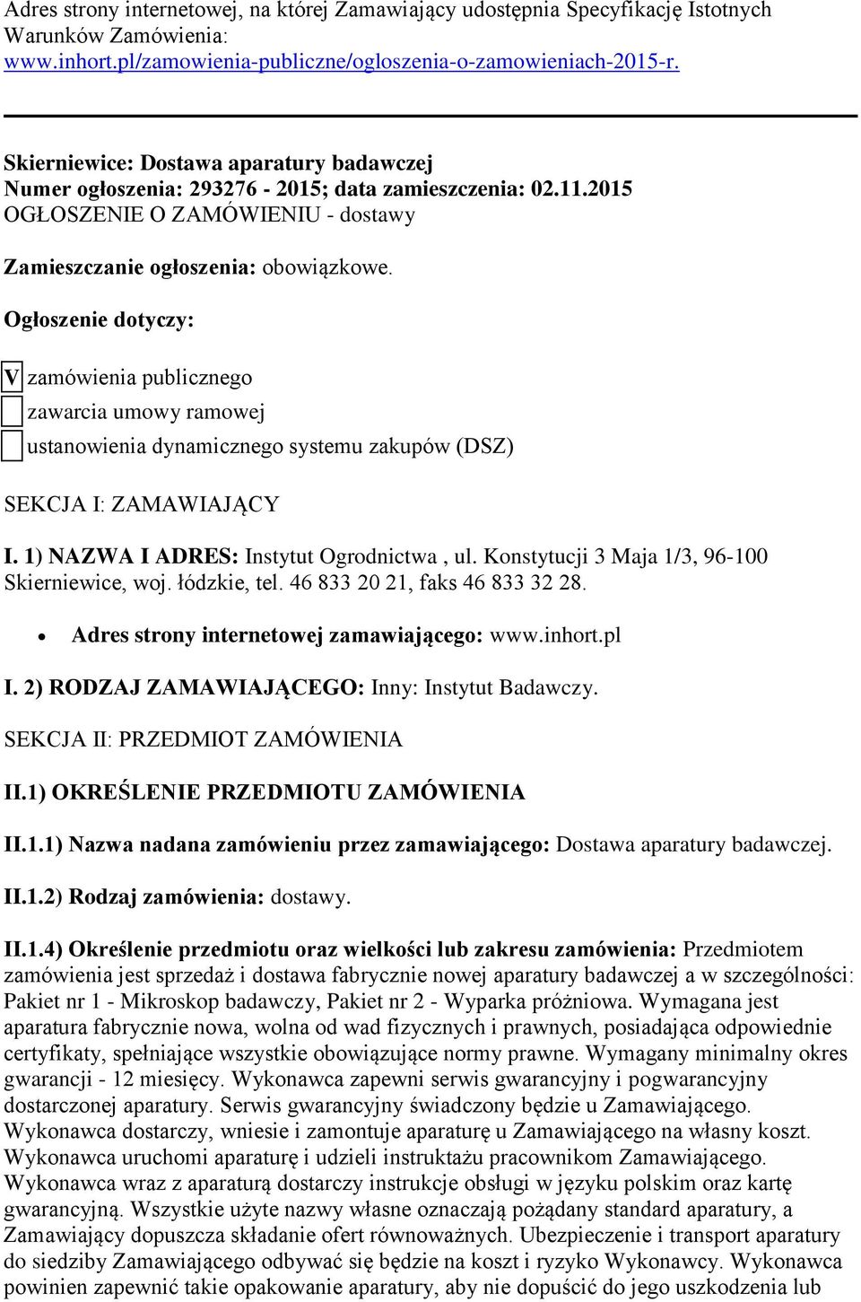 Ogłoszenie dotyczy: V zamówienia publicznego zawarcia umowy ramowej ustanowienia dynamicznego systemu zakupów (DSZ) SEKCJA I: ZAMAWIAJĄCY I. 1) NAZWA I ADRES: Instytut Ogrodnictwa, ul.