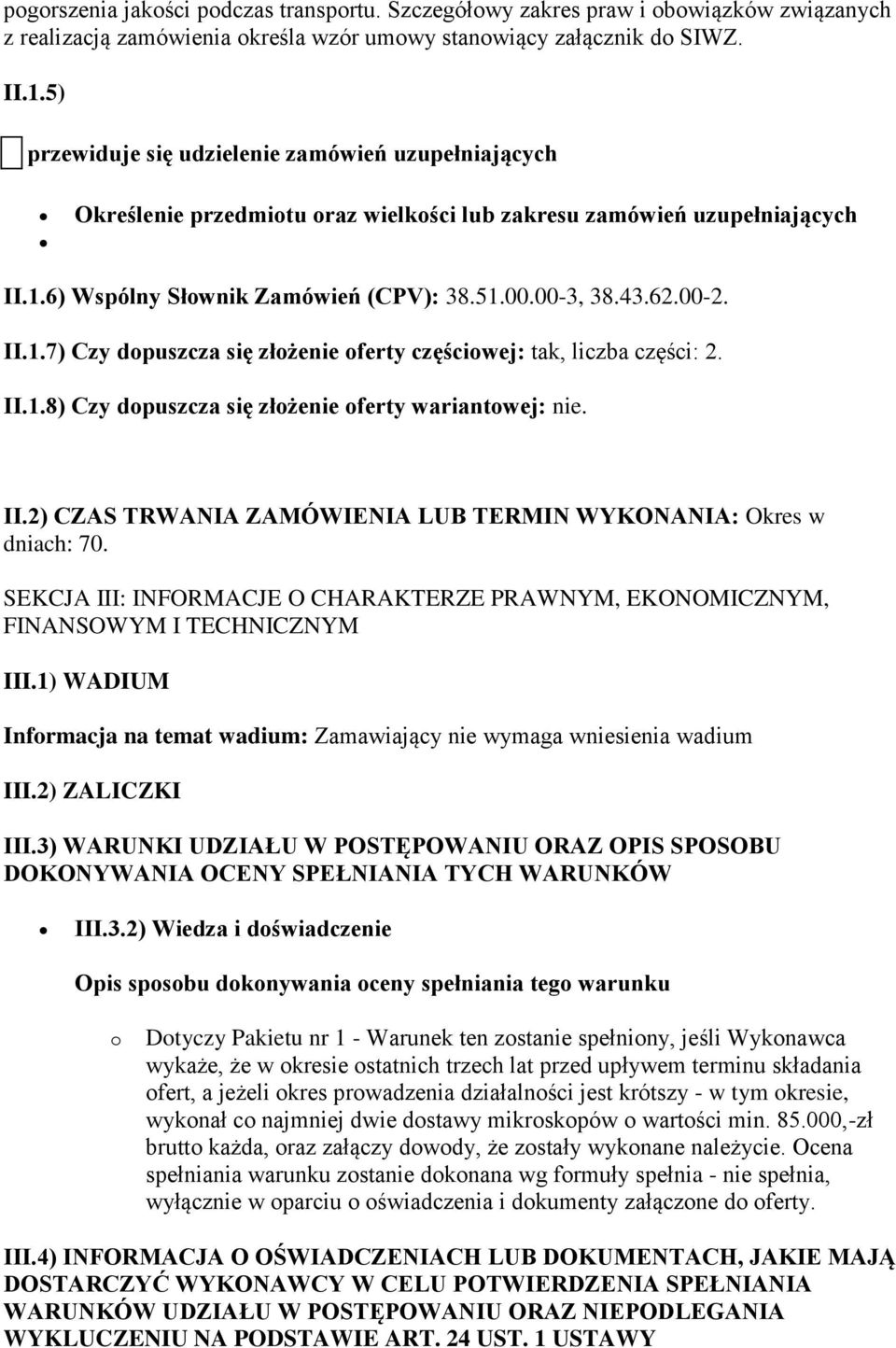 II.1.7) Czy dopuszcza się złożenie oferty częściowej: tak, liczba części: 2. II.1.8) Czy dopuszcza się złożenie oferty wariantowej: nie. II.2) CZAS TRWANIA ZAMÓWIENIA LUB TERMIN WYKONANIA: Okres w dniach: 70.