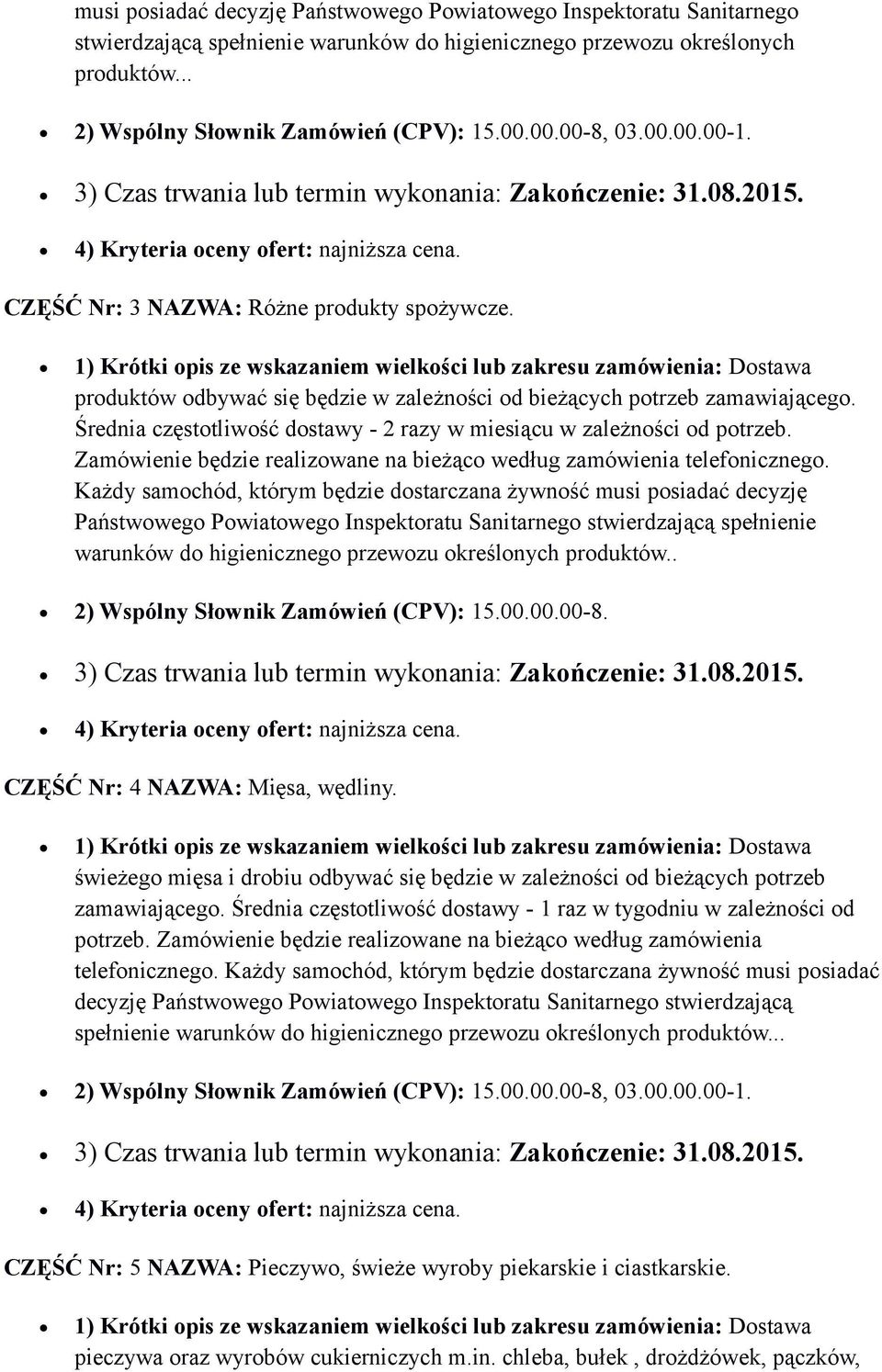 produktów odbywać się będzie w zależności od bieżących potrzeb zamawiającego. Średnia częstotliwość dostawy - 2 razy w miesiącu w zależności od potrzeb.