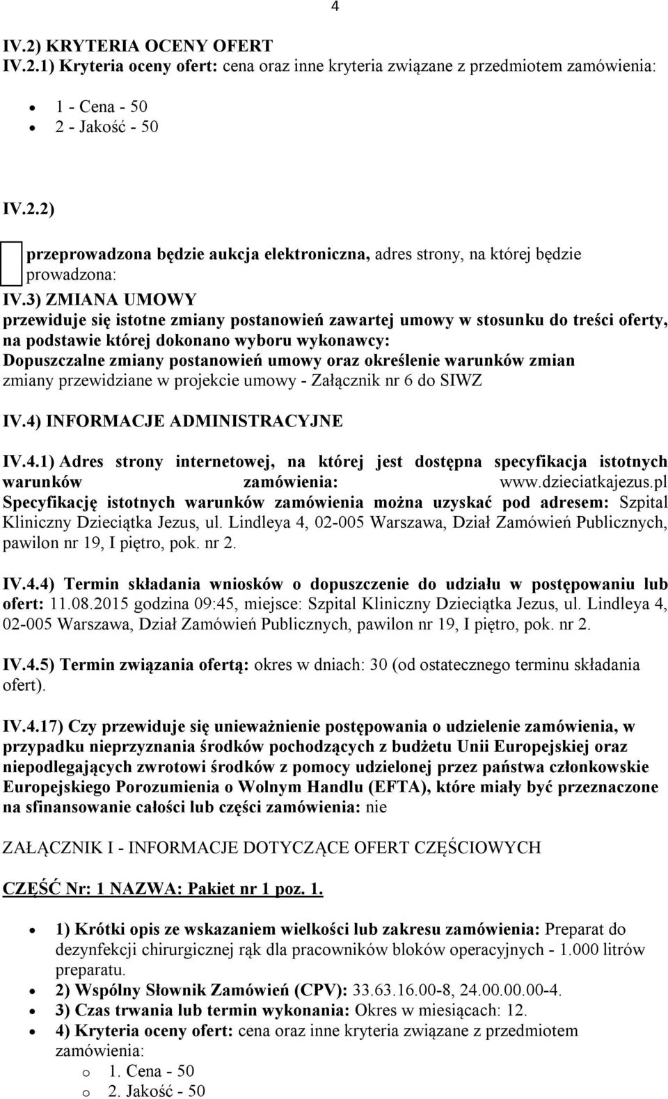 określenie warunków zmian zmiany przewidziane w projekcie umowy - Załącznik nr 6 do SIWZ IV.4) INFORMACJE ADMINISTRACYJNE IV.4.1) Adres strony internetowej, na której jest dostępna specyfikacja istotnych warunków www.