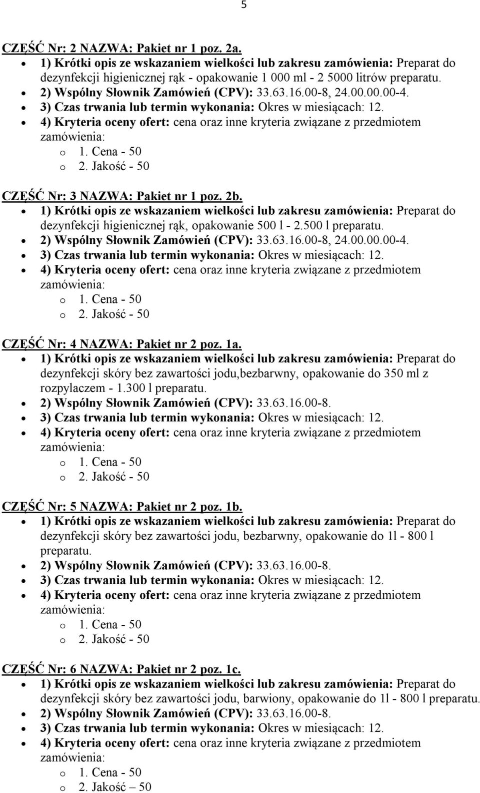 CZĘŚĆ Nr: 4 NAZWA: Pakiet nr 2 poz. 1a. dezynfekcji skóry bez zawartości jodu,bezbarwny, opakowanie do 350 ml z rozpylaczem - 1.300 l CZĘŚĆ Nr: 5 NAZWA: Pakiet nr 2 poz. 1b.