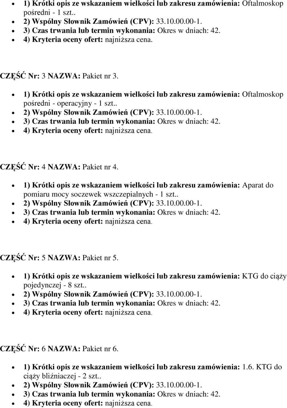 1) Krótki opis ze wskazaniem wielkości lub zakresu zamówienia: Oftalmoskop pośredni - operacyjny - 1 szt.. 2) Wspólny Słownik Zamówień (CPV): 33.10.00.00-1.