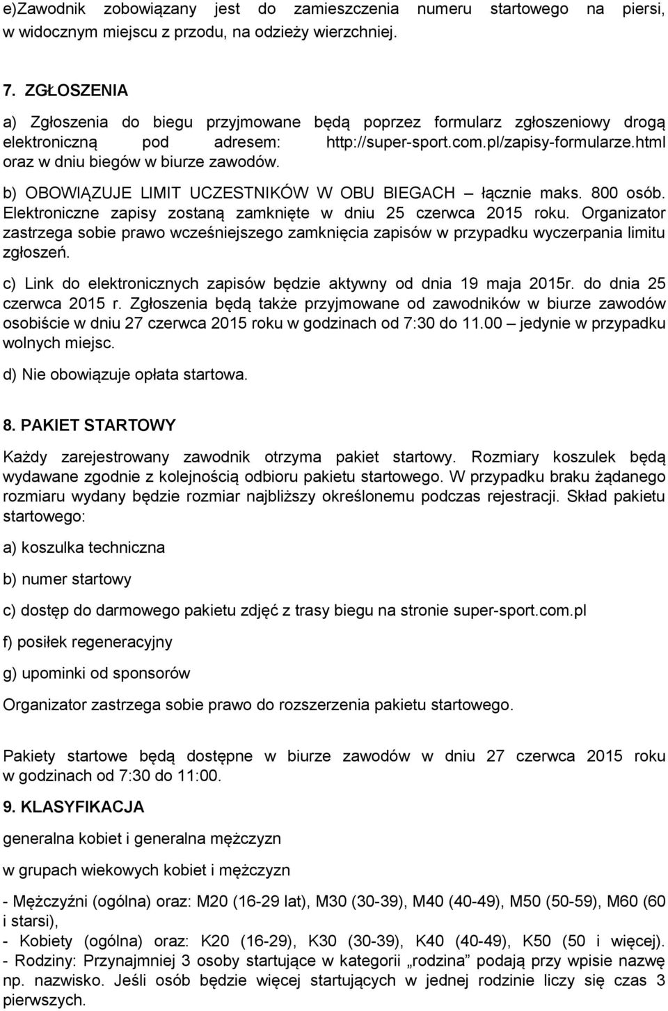 b) OBOWIĄZUJE LIMIT UCZESTNIKÓW W OBU BIEGACH łącznie maks. 800 osób. Elektroniczne zapisy zostaną zamknięte w dniu 25 czerwca 2015 roku.