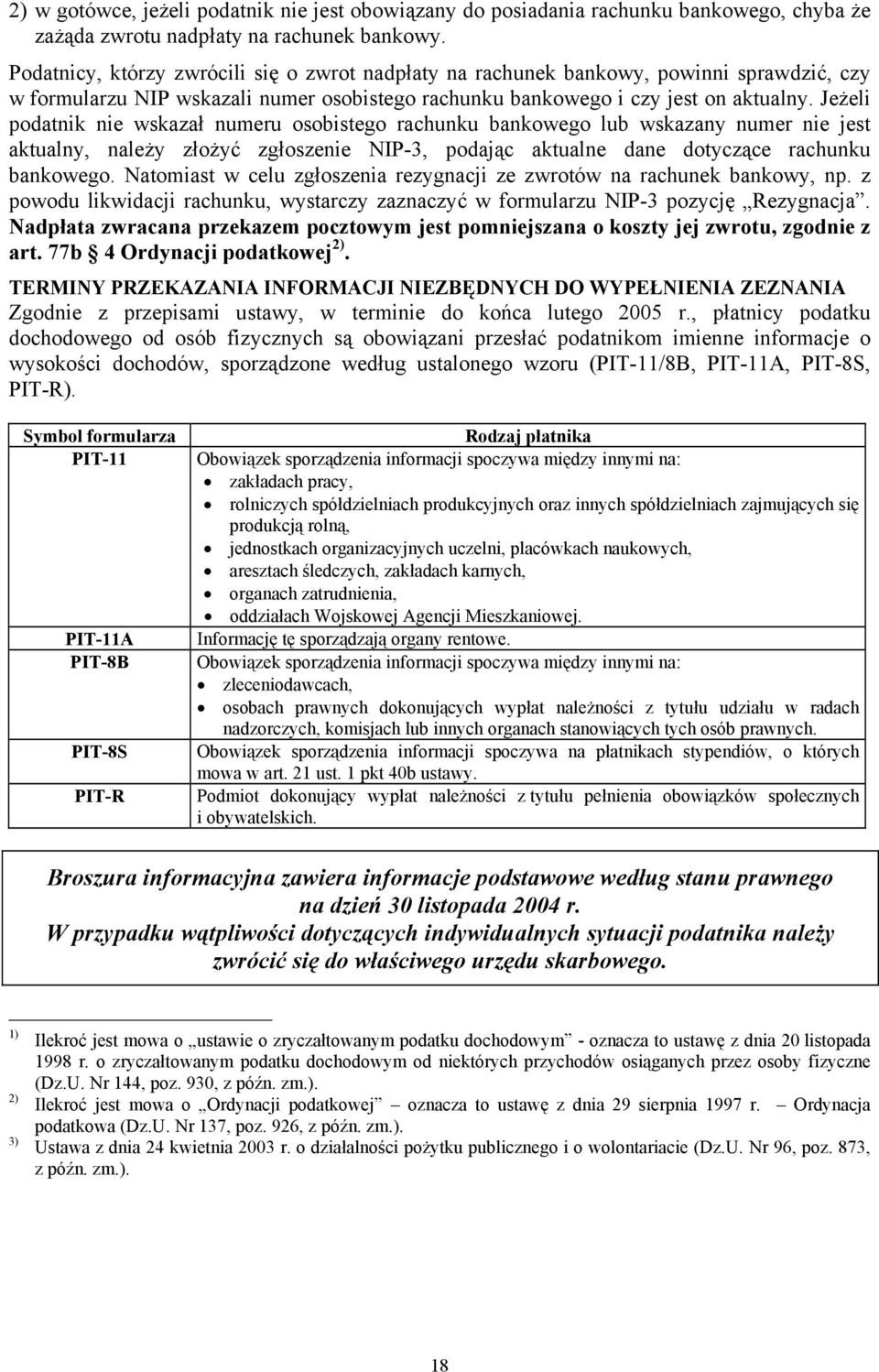 Jeżeli podatnik nie wskazał numeru osobistego rachunku bankowego lub wskazany numer nie jest aktualny, należy złożyć zgłoszenie NIP-3, podając aktualne dane dotyczące rachunku bankowego.