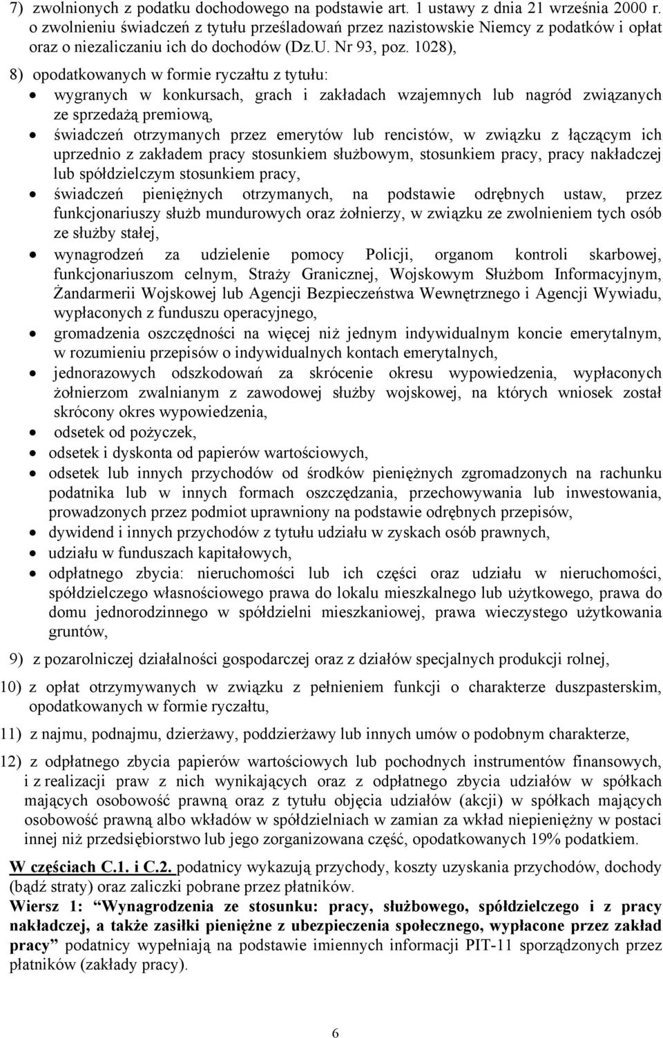 1028), 8) opodatkowanych w formie ryczałtu z tytułu: wygranych w konkursach, grach i zakładach wzajemnych lub nagród związanych ze sprzedażą premiową, świadczeń otrzymanych przez emerytów lub