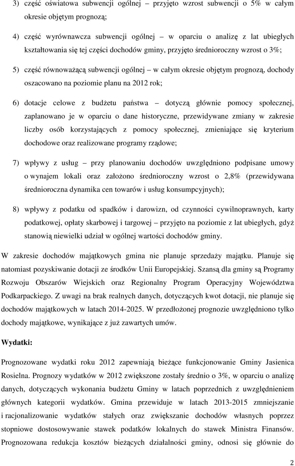 z budżetu państwa dotyczą głównie pomocy społecznej, zaplanowano je w oparciu o dane historyczne, przewidywane zmiany w zakresie liczby osób korzystających z pomocy społecznej, zmieniające się