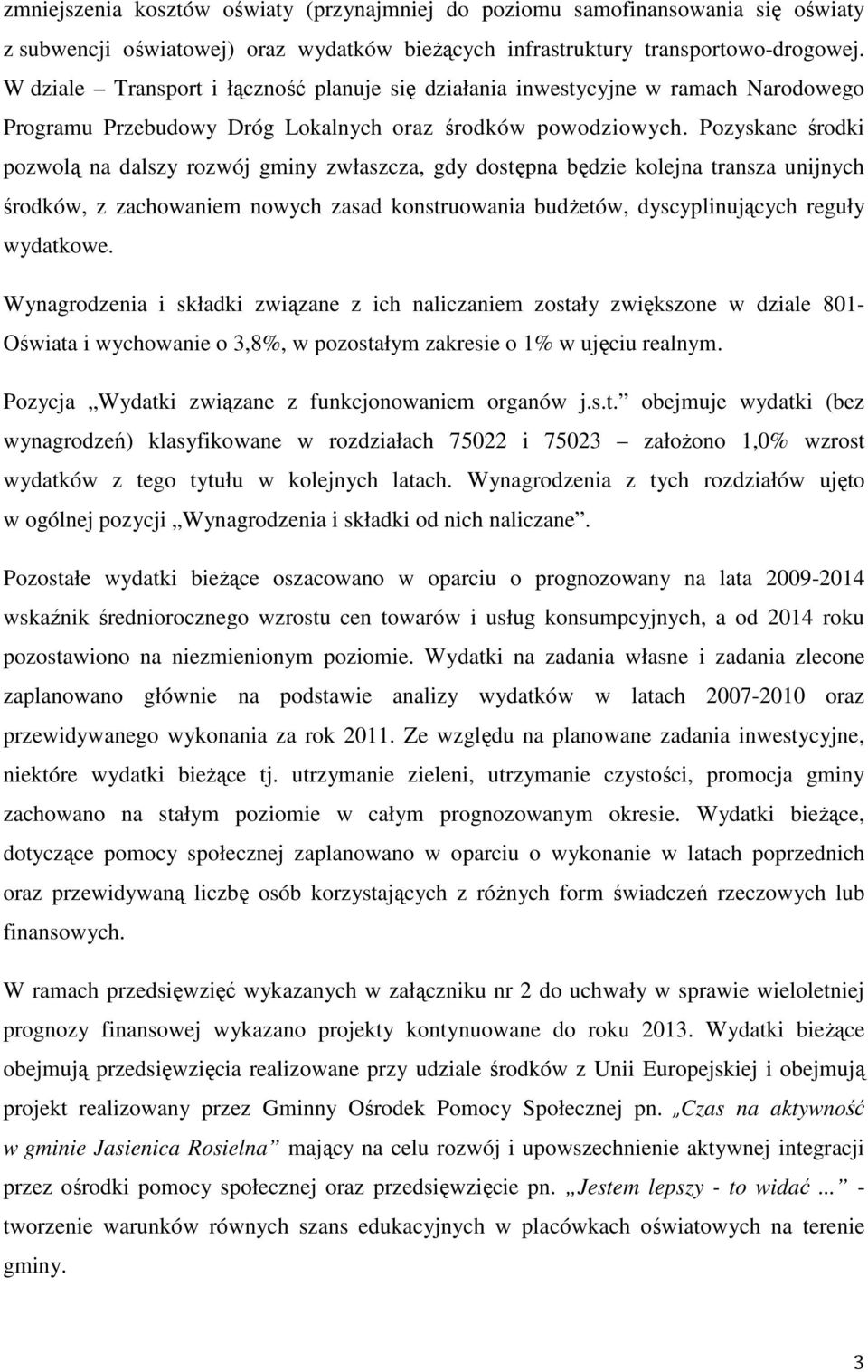 Pozyskane środki pozwolą na dalszy rozwój gminy zwłaszcza, gdy dostępna będzie kolejna transza unijnych środków, z zachowaniem nowych zasad konstruowania budżetów, dyscyplinujących reguły wydatkowe.