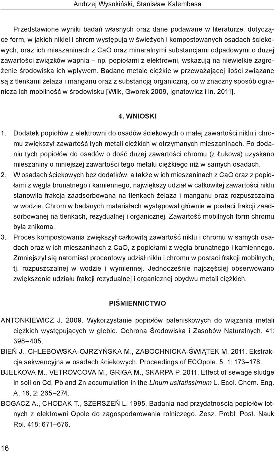 popiołami z elektrowni, wskazują na niewielkie zagrożenie środowiska ich wpływem.