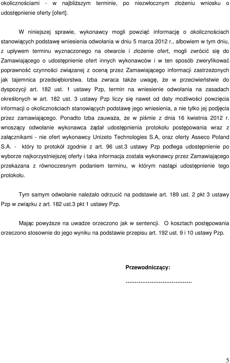 , albowiem w tym dniu, z upływem terminu wyznaczonego na otwarcie i złożenie ofert, mogli zwrócić się do Zamawiającego o udostępnienie ofert innych wykonawców i w ten sposób zweryfikować poprawność