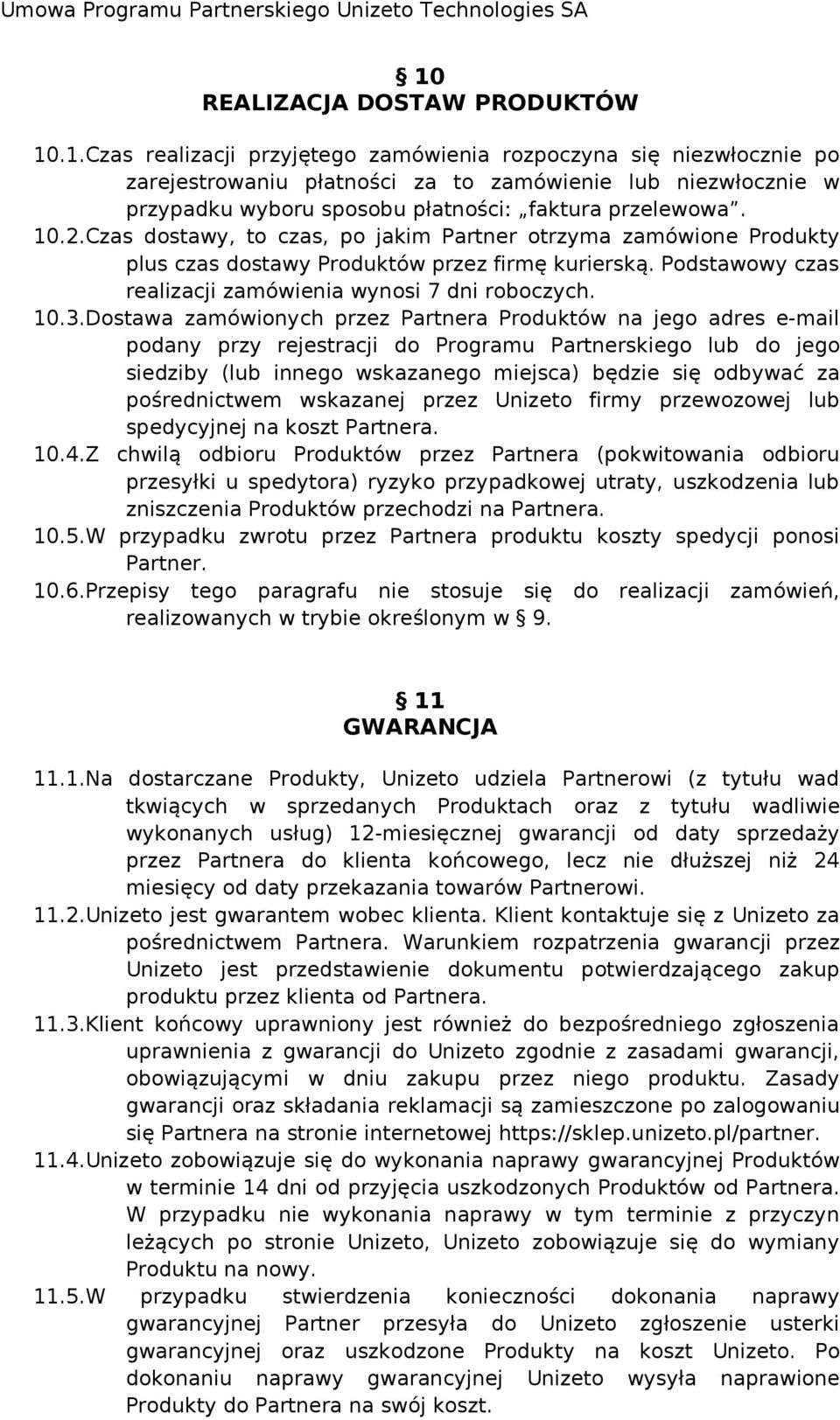 Dostawa zamówionych przez Partnera Produktów na jego adres e-mail podany przy rejestracji do Programu Partnerskiego lub do jego siedziby (lub innego wskazanego miejsca) będzie się odbywać za