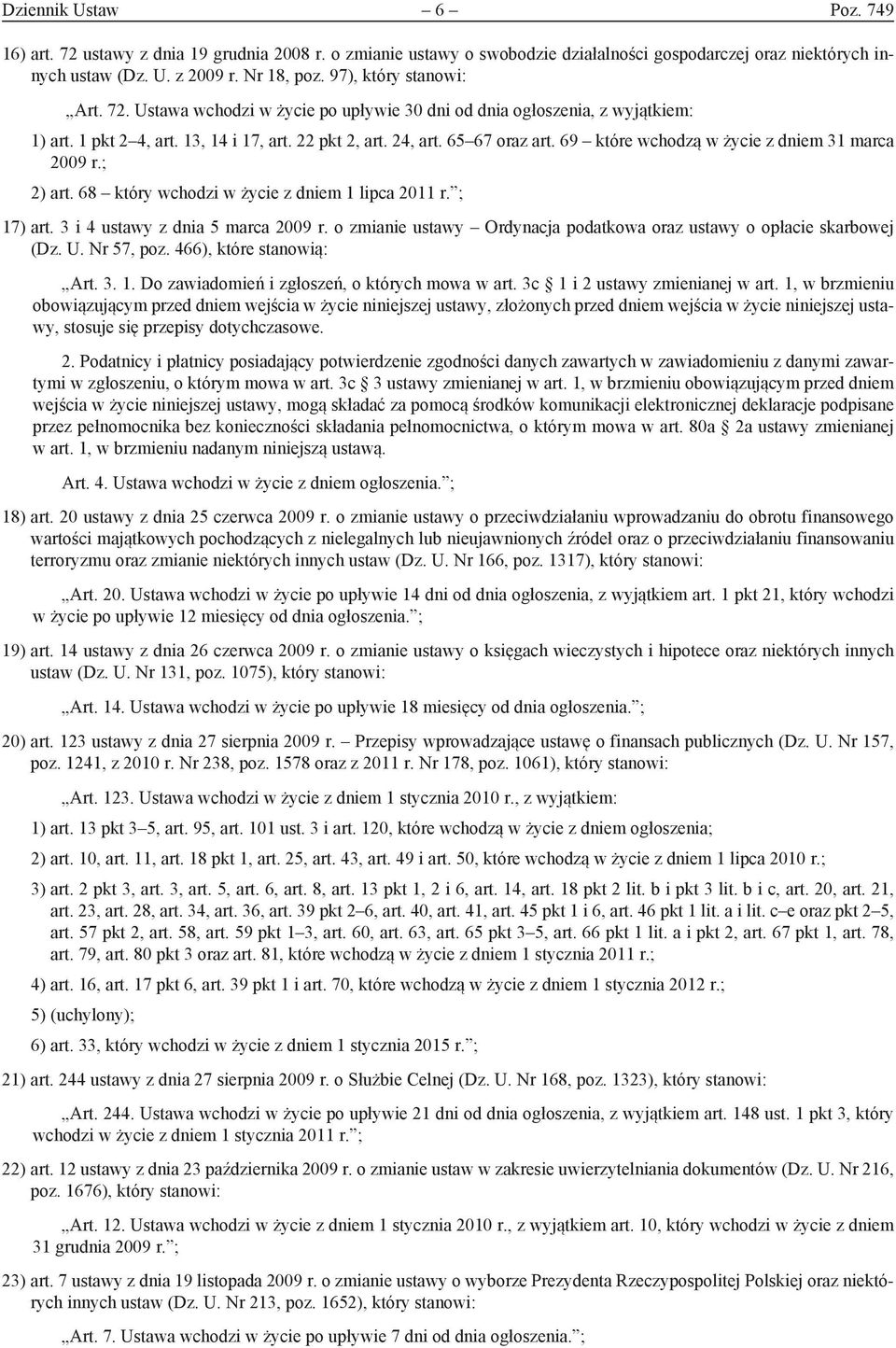 69 które wchodzą w życie z dniem 31 marca 2009 r.; 2) art. 68 który wchodzi w życie z dniem 1 lipca 2011 r. ; 17) art. 3 i 4 ustawy z dnia 5 marca 2009 r.