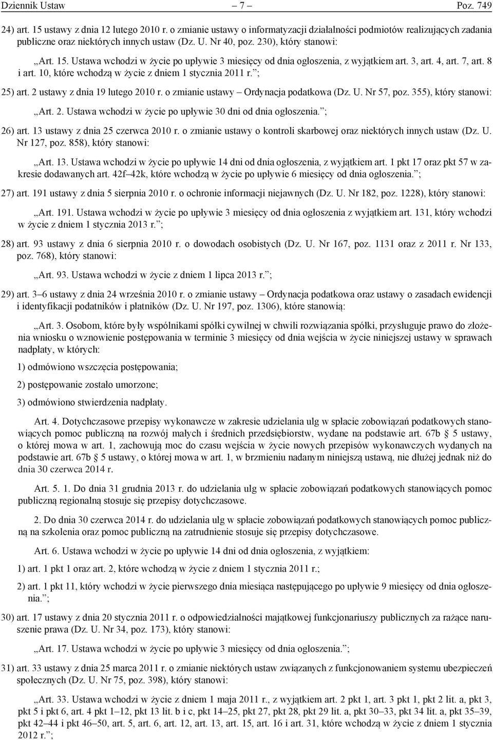 ; 25) art. 2 ustawy z dnia 19 lutego 2010 r. o zmianie ustawy Ordynacja podatkowa (Dz. U. Nr 57, poz. 355), który stanowi: Art. 2. Ustawa wchodzi w życie po upływie 30 dni od dnia ogłoszenia.