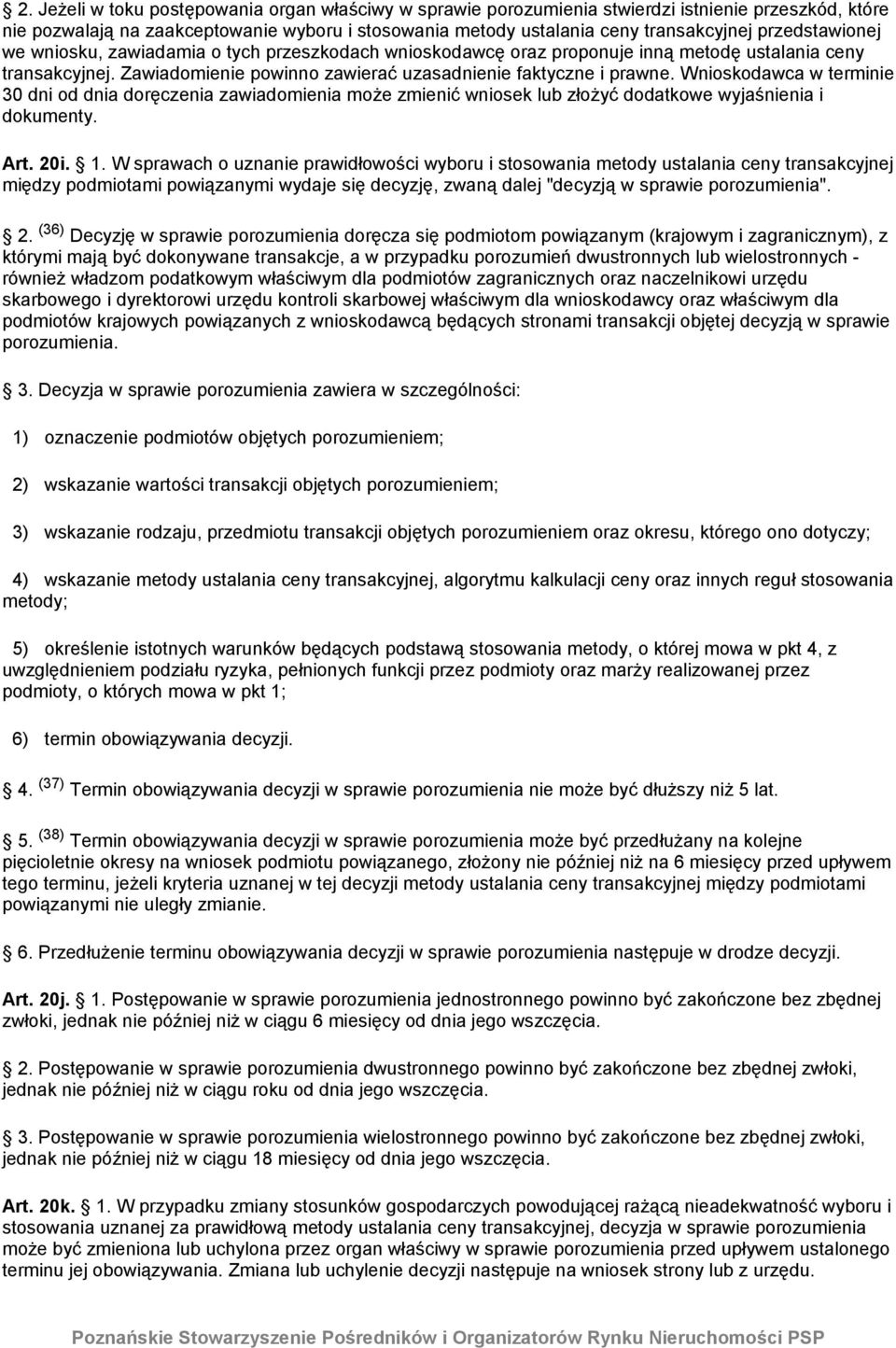 Wnioskodawca w terminie 30 dni od dnia doręczenia zawiadomienia może zmienić wniosek lub złożyć dodatkowe wyjaśnienia i dokumenty. Art. 20i. 1.