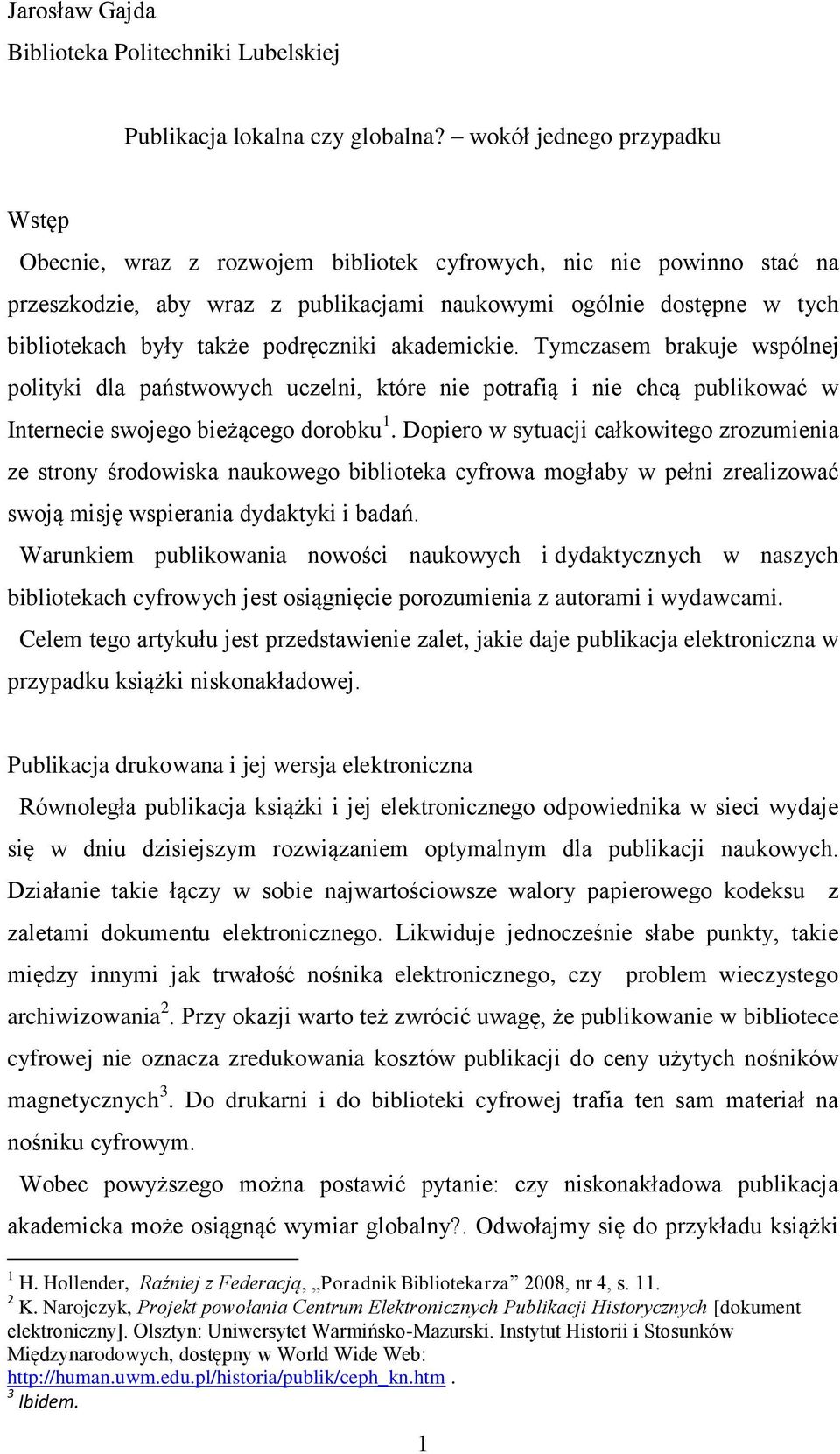 podręczniki akademickie. Tymczasem brakuje wspólnej polityki dla państwowych uczelni, które nie potrafią i nie chcą publikować w Internecie swojego bieżącego dorobku 1.