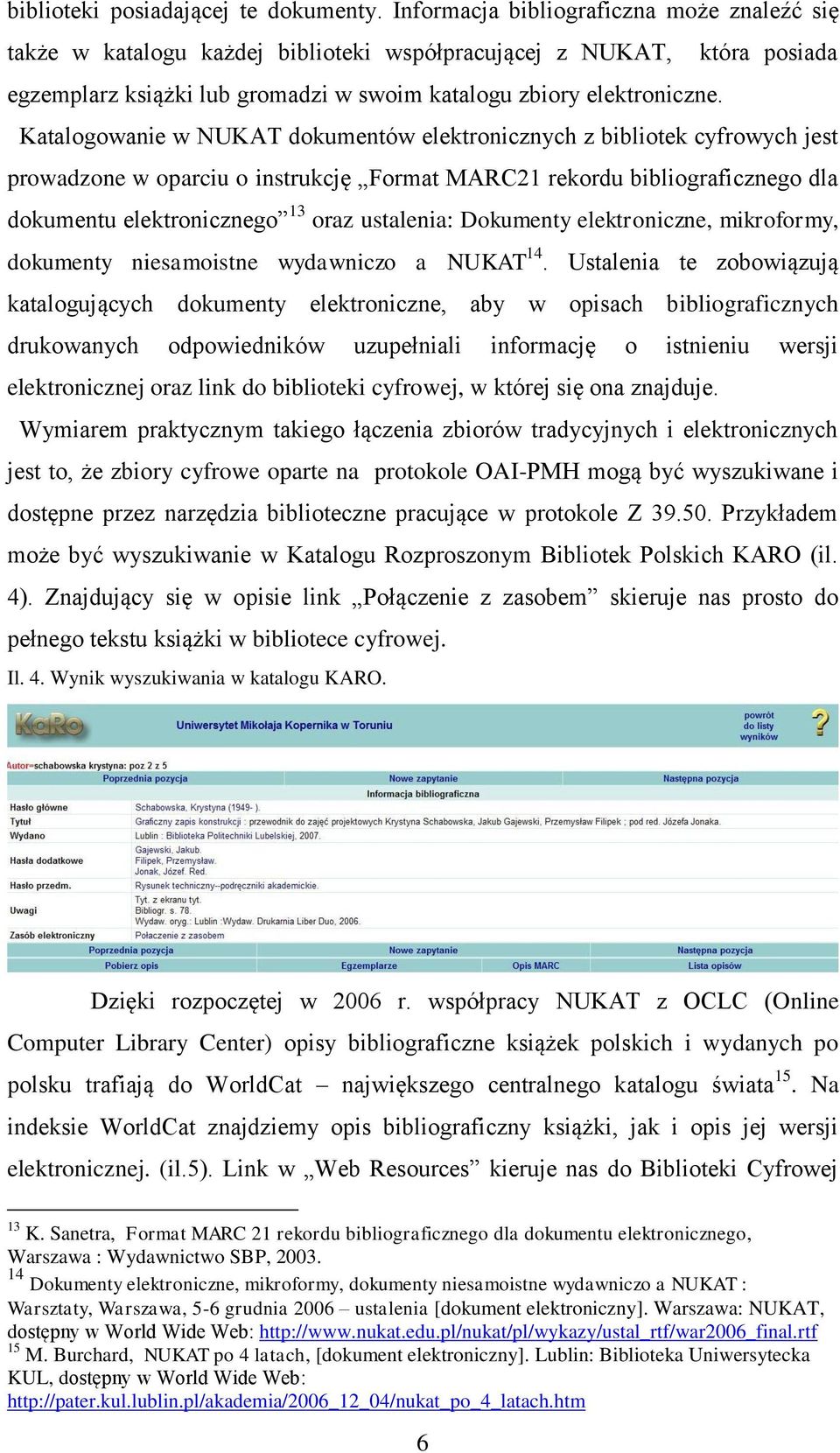 Katalogowanie w NUKAT dokumentów elektronicznych z bibliotek cyfrowych jest prowadzone w oparciu o instrukcję Format MARC21 rekordu bibliograficznego dla dokumentu elektronicznego 13 oraz ustalenia: