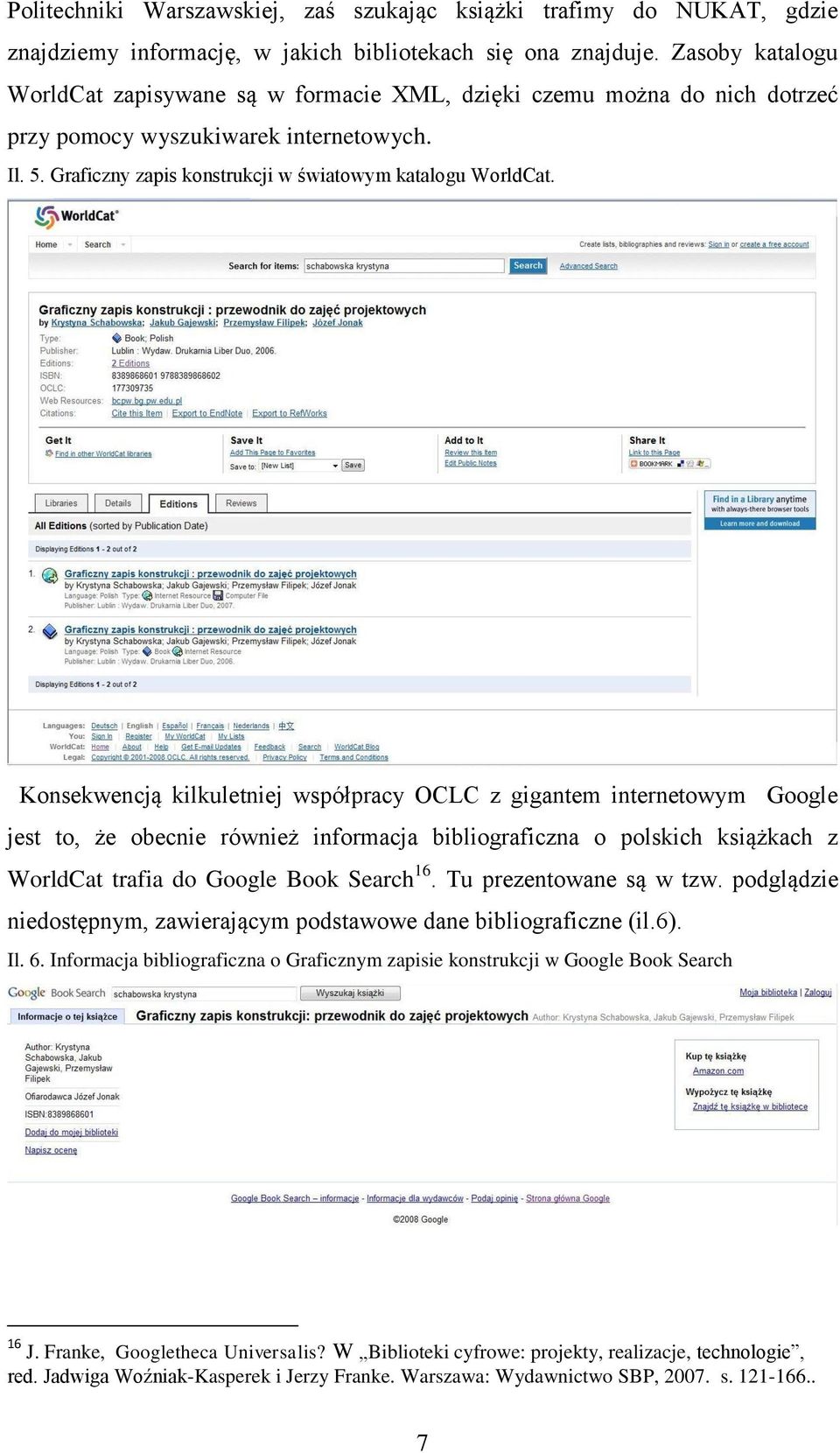 Konsekwencją kilkuletniej współpracy OCLC z gigantem internetowym Google jest to, że obecnie również informacja bibliograficzna o polskich książkach z WorldCat trafia do Google Book Search 16.