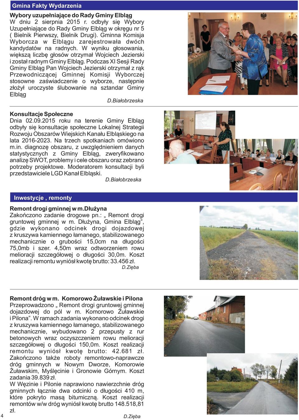 Podczas XI Sesji Rady Gminy Elbl¹g Pan Wojciech Jezierski otrzyma³ z r¹k Przewodnicz¹cej Gminnej Komisji Wyborczej stosowne zaœwiadczenie o wyborze, nastêpnie z³o y³ uroczyste œlubowanie na sztandar