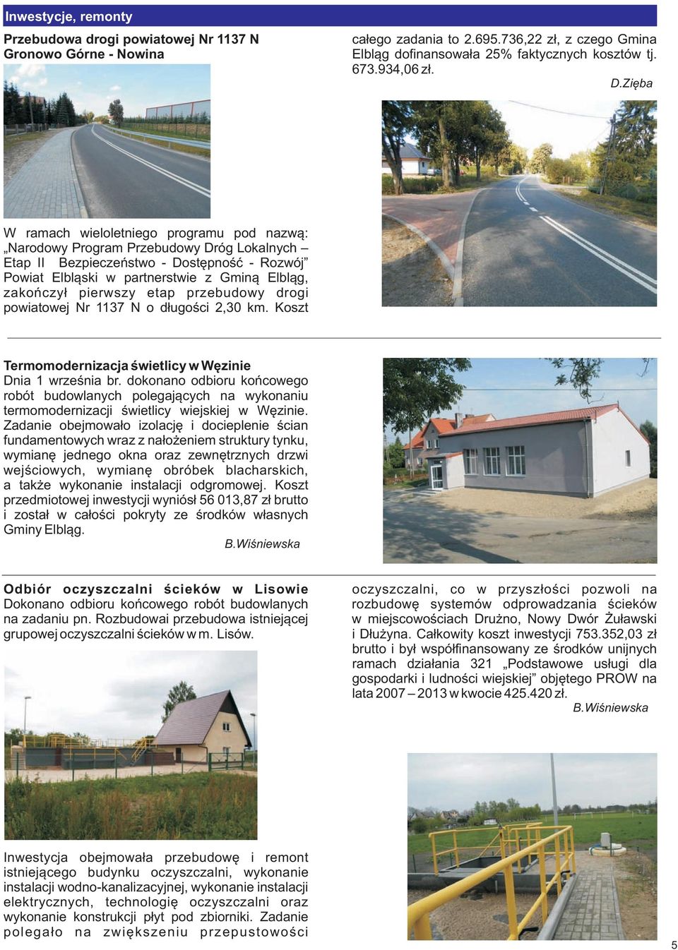 pierwszy etap przebudowy drogi powiatowej Nr 1137 N o d³ugoœci 2,30 km. Koszt Termomodernizacja œwietlicy w Wêzinie Dnia 1 wrzeœnia br.