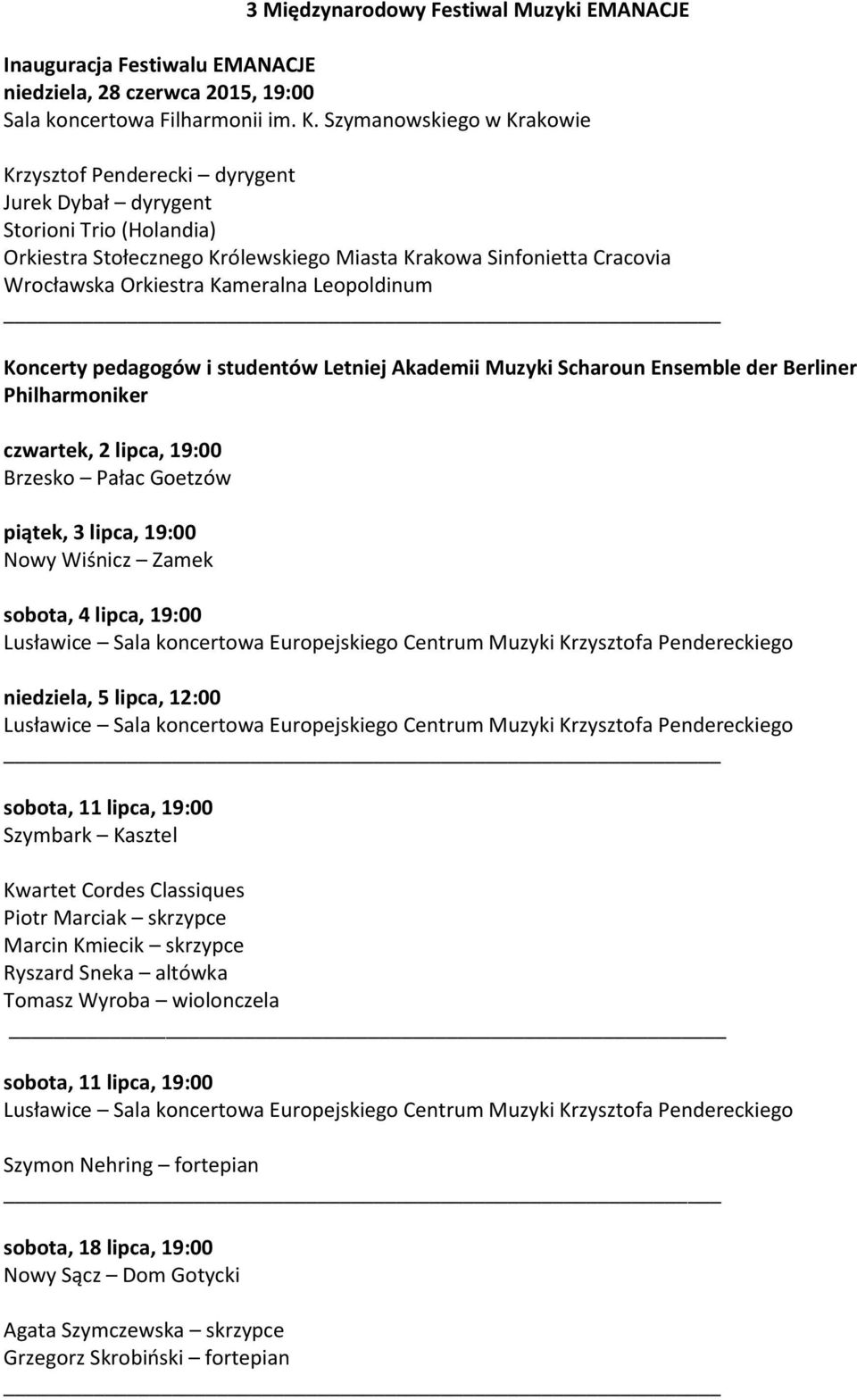 Kameralna Leopoldinum Koncerty pedagogów i studentów Letniej Akademii Muzyki Scharoun Ensemble der Berliner Philharmoniker czwartek, 2 lipca, 19:00 Brzesko Pałac Goetzów piątek, 3 lipca, 19:00 Nowy