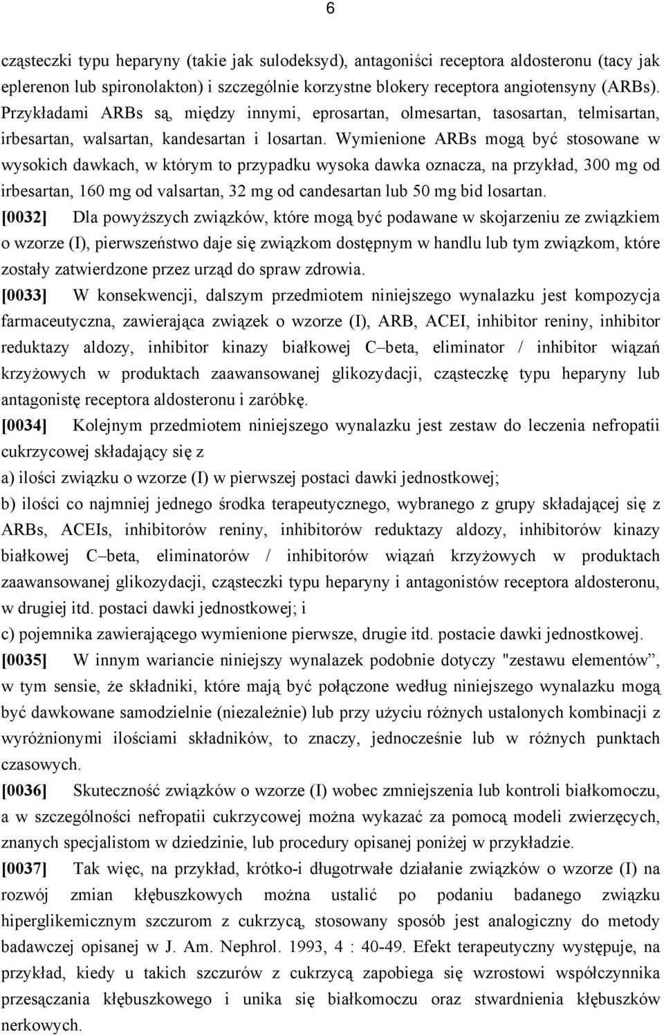 Wymienione ARBs mogą być stosowane w wysokich dawkach, w którym to przypadku wysoka dawka oznacza, na przykład, 300 mg od irbesartan, 160 mg od valsartan, 32 mg od candesartan lub 50 mg bid losartan.