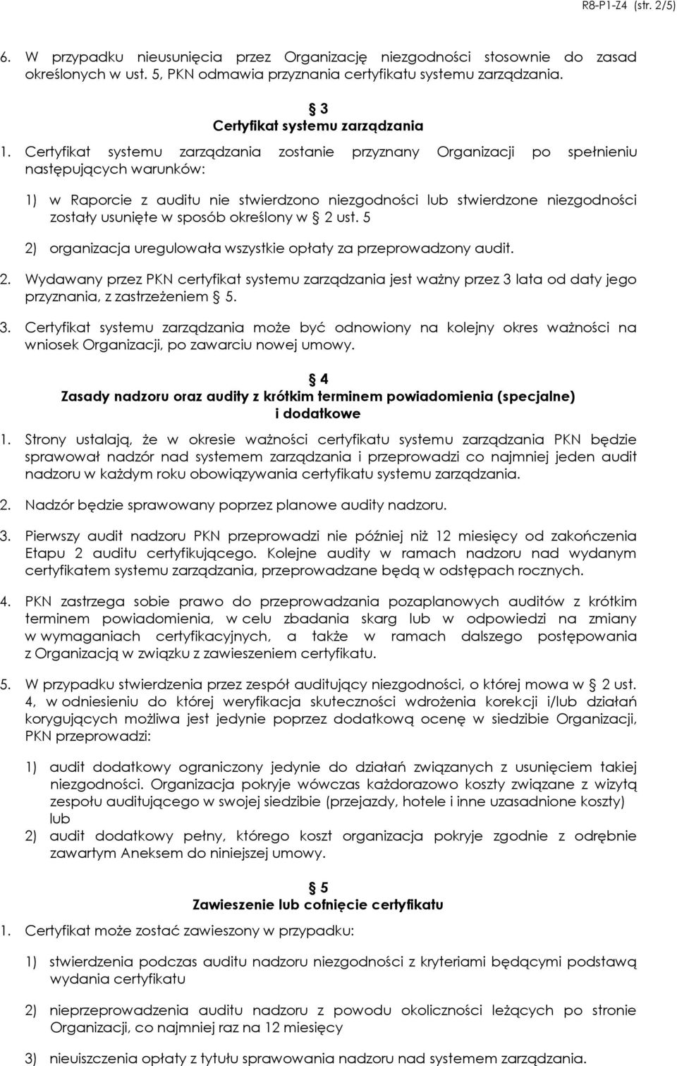 Certyfikat systemu zarządzania zostanie przyznany Organizacji po spełnieniu następujących warunków: 1) w Raporcie z auditu nie stwierdzono niezgodności lub stwierdzone niezgodności zostały usunięte w