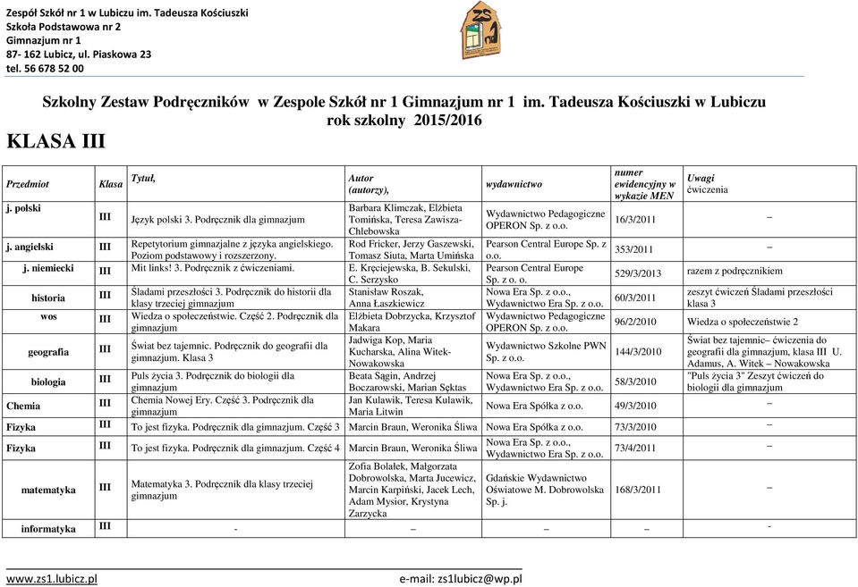 Podręcznik do historii dla klasy trzeciej wos III Wiedza o społeczeństwie. Część 2. Podręcznik dla Fizyka III To jest fizyka. Podręcznik dla. Część 4 Marcin Braun, Weronika Śliwa matematyka III Matematyka 3.