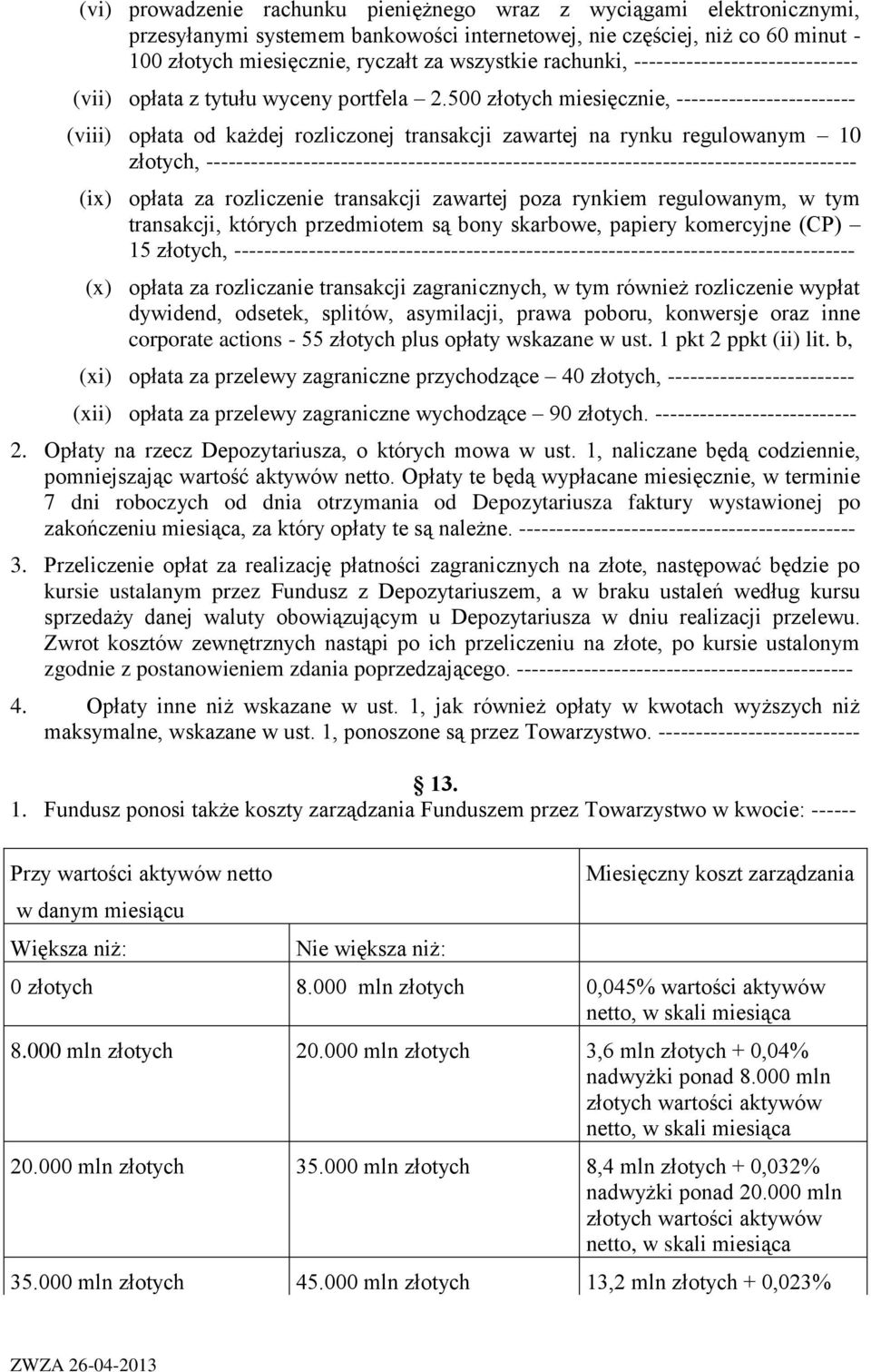 500 złotych miesięcznie, ------------------------ (viii) opłata od każdej rozliczonej transakcji zawartej na rynku regulowanym 10 złotych,